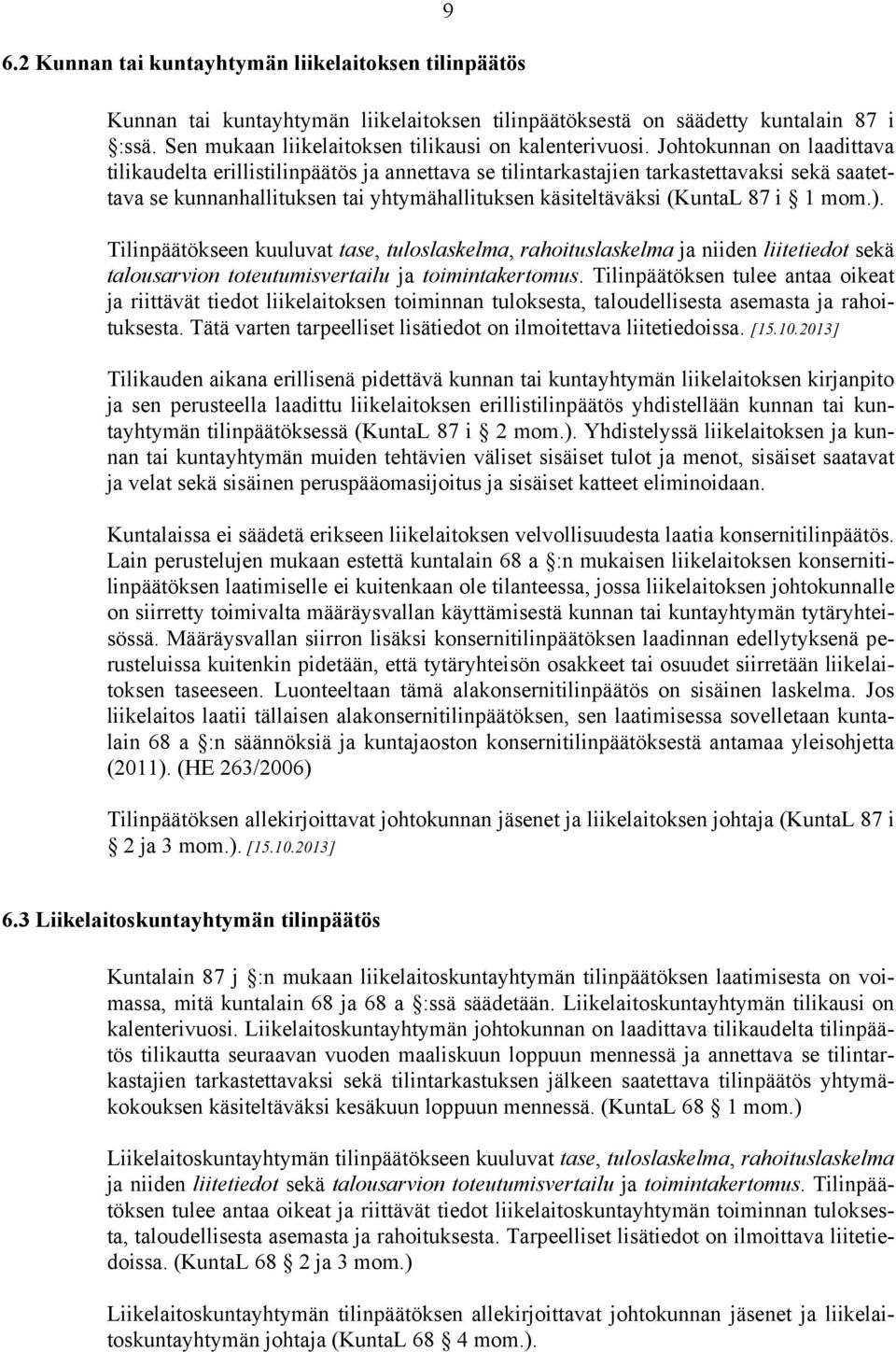 mom.). Tilinpäätökseen kuuluvat tase, tuloslaskelma, rahoituslaskelma ja niiden liitetiedot sekä talousarvion toteutumisvertailu ja toimintakertomus.