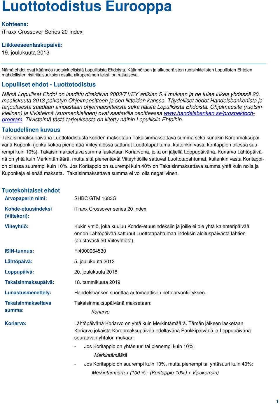Lopulliset ehdot - Luottotodistus Nämä Lopulliset Ehdot on laadittu direktiivin 2003/71/EY artiklan 5.4 mukaan ja ne tulee lukea yhdessä 20.