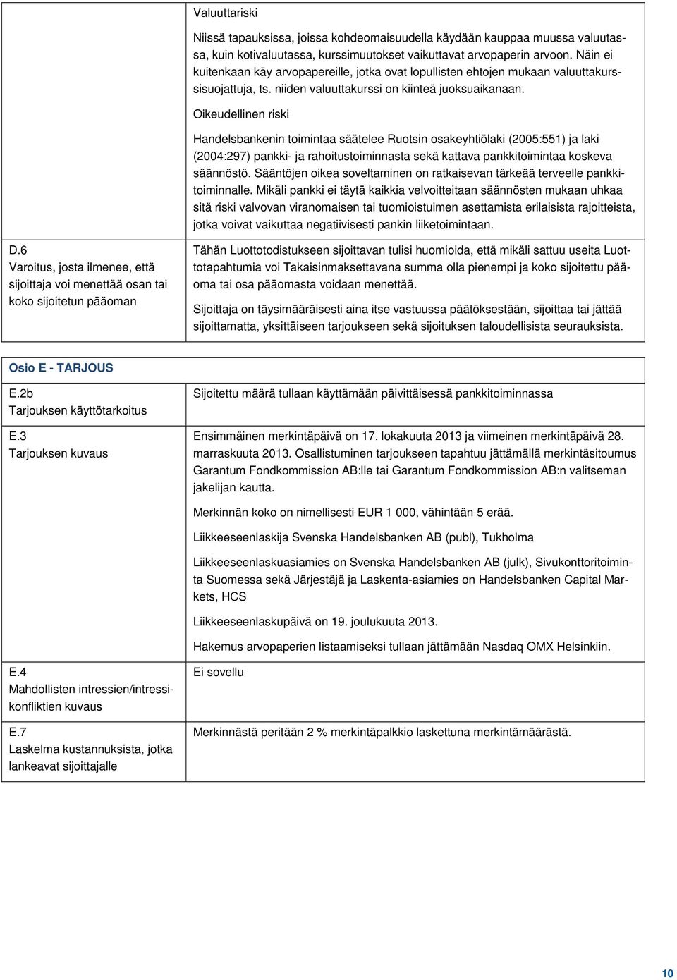 Oikeudellinen riski Handelsbankenin toimintaa säätelee Ruotsin osakeyhtiölaki (2005:551) ja laki (2004:297) pankki- ja rahoitustoiminnasta sekä kattava pankkitoimintaa koskeva säännöstö.