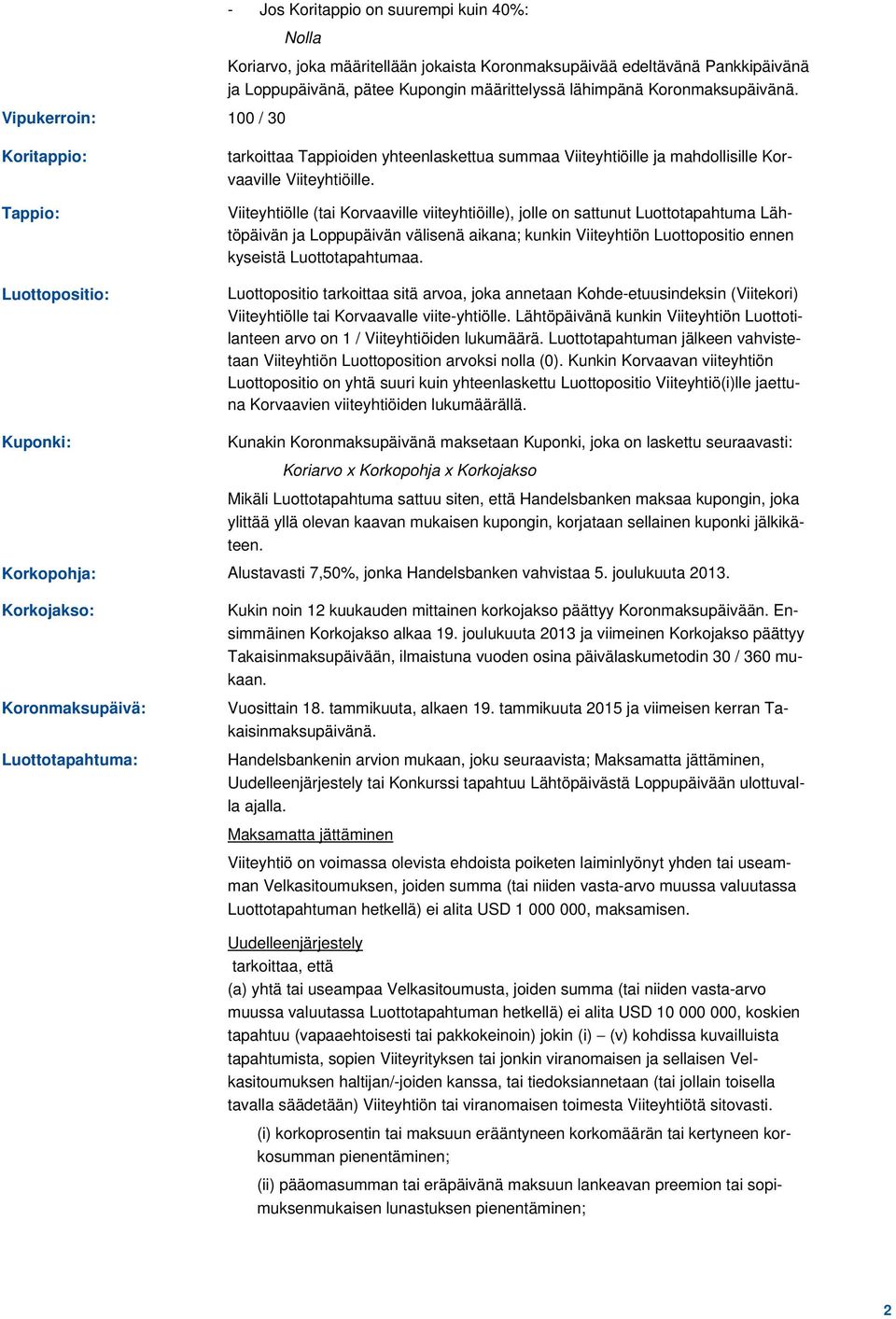 Viiteyhtiölle (tai Korvaaville viiteyhtiöille), jolle on sattunut Luottotapahtuma Lähtöpäivän ja Loppupäivän välisenä aikana; kunkin Viiteyhtiön Luottopositio ennen kyseistä Luottotapahtumaa.