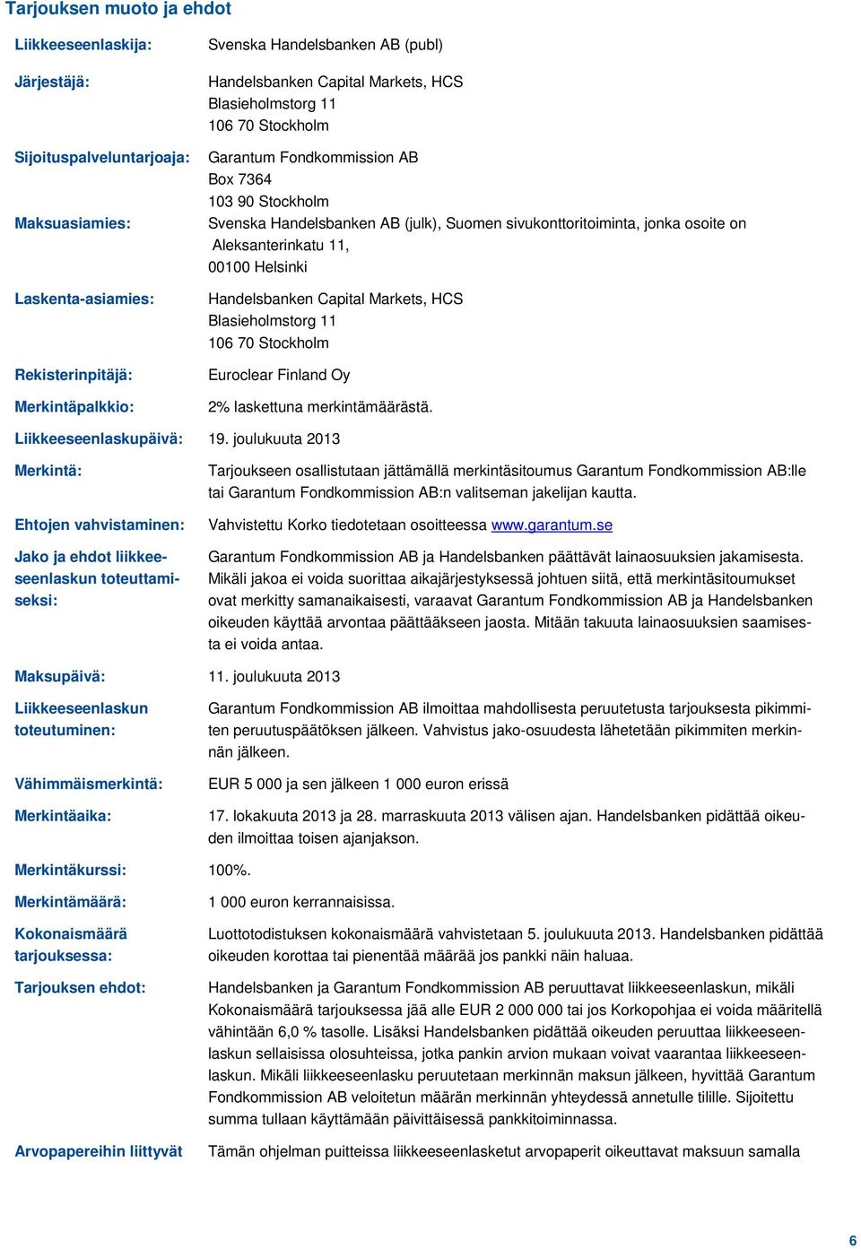 Aleksanterinkatu 11, 00100 Helsinki Handelsbanken Capital Markets, HCS Blasieholmstorg 11 106 70 Stockholm Euroclear Finland Oy 2% laskettuna merkintämäärästä. Liikkeeseenlaskupäivä: 19.