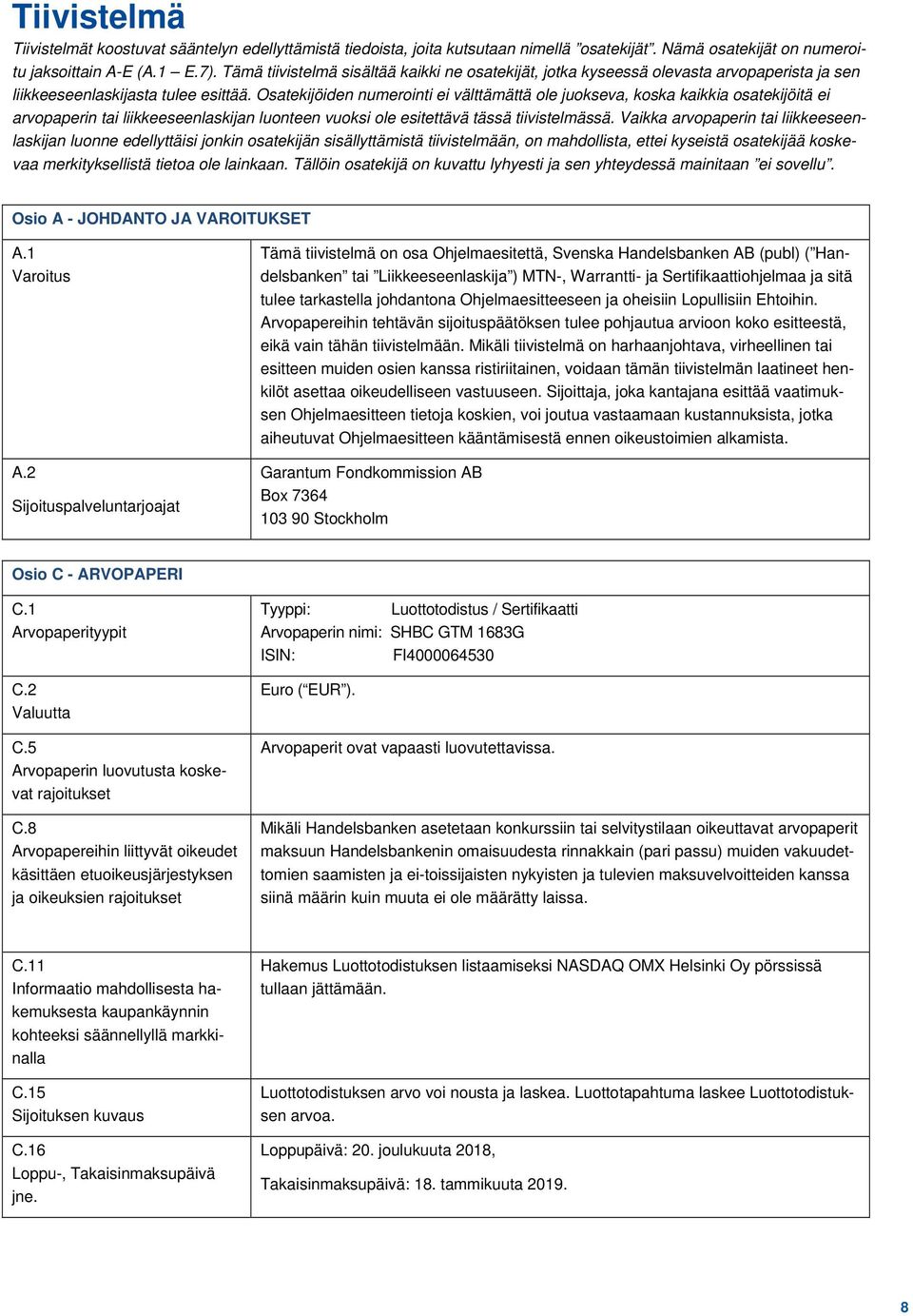 Osatekijöiden numerointi ei välttämättä ole juokseva, koska kaikkia osatekijöitä ei arvopaperin tai liikkeeseenlaskijan luonteen vuoksi ole esitettävä tässä tiivistelmässä.