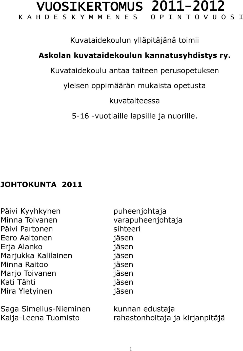 Kuvataidekoulu antaa taiteen perusopetuksen yleisen oppimäärän mukaista opetusta kuvataiteessa 5-16 -vuotiaille lapsille ja nuorille.
