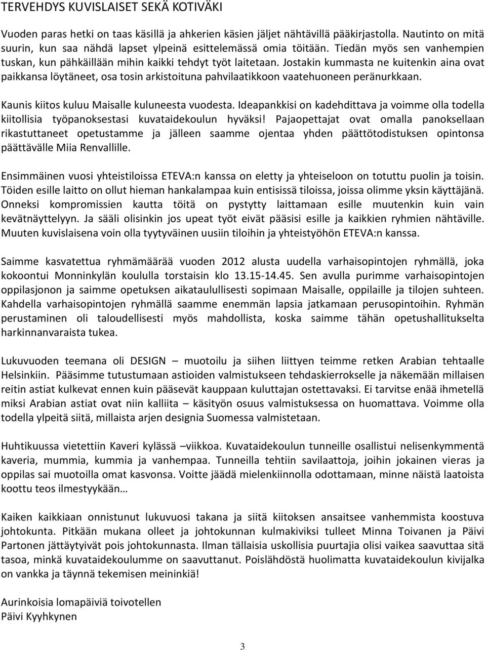 Jostakin kummasta ne kuitenkin aina ovat paikkansa löytäneet, osa tosin arkistoituna pahvilaatikkoon vaatehuoneen peränurkkaan. Kaunis kiitos kuluu Maisalle kuluneesta vuodesta.