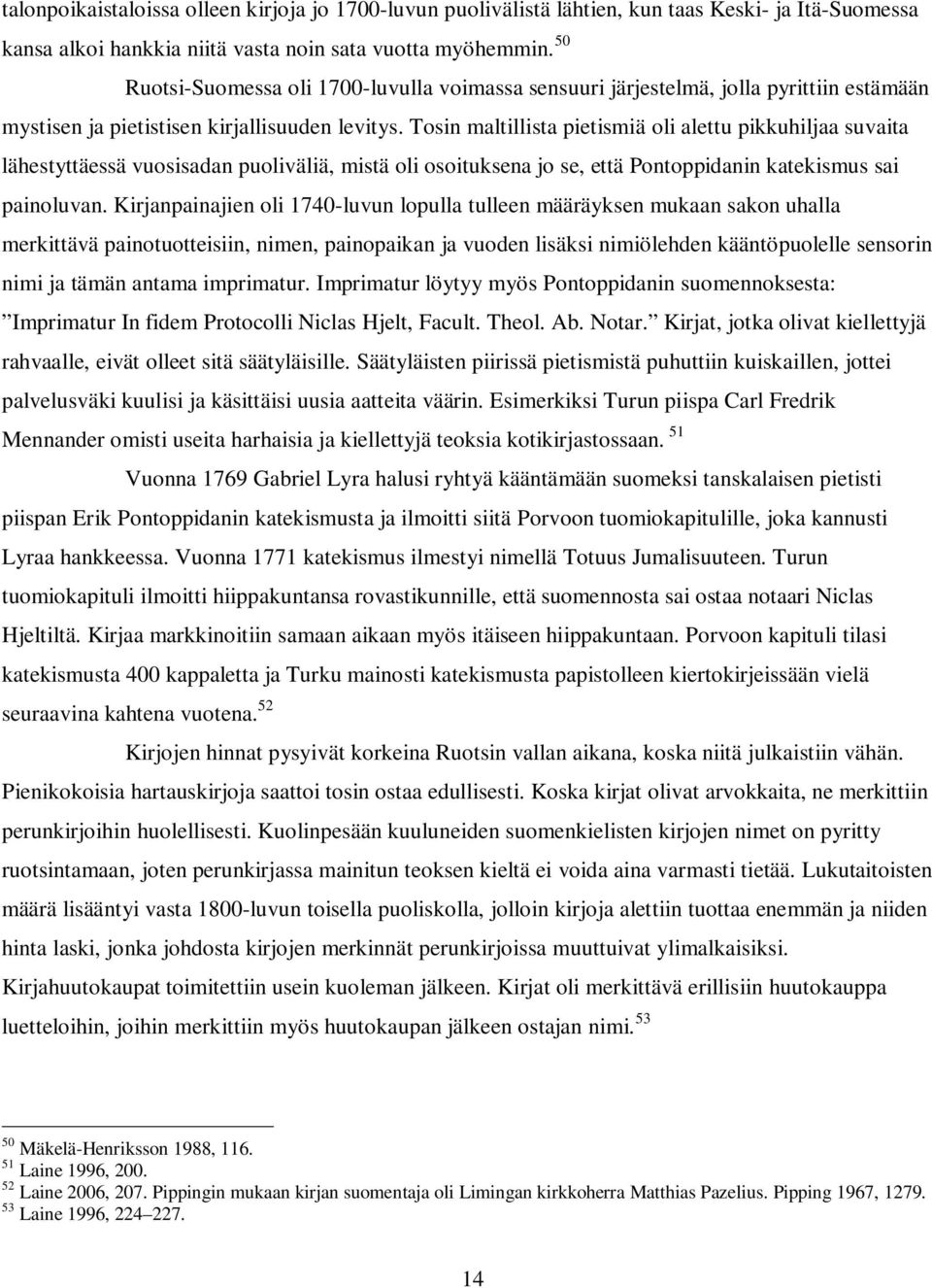 Tosin maltillista pietismiä oli alettu pikkuhiljaa suvaita lähestyttäessä vuosisadan puoliväliä, mistä oli osoituksena jo se, että Pontoppidanin katekismus sai painoluvan.