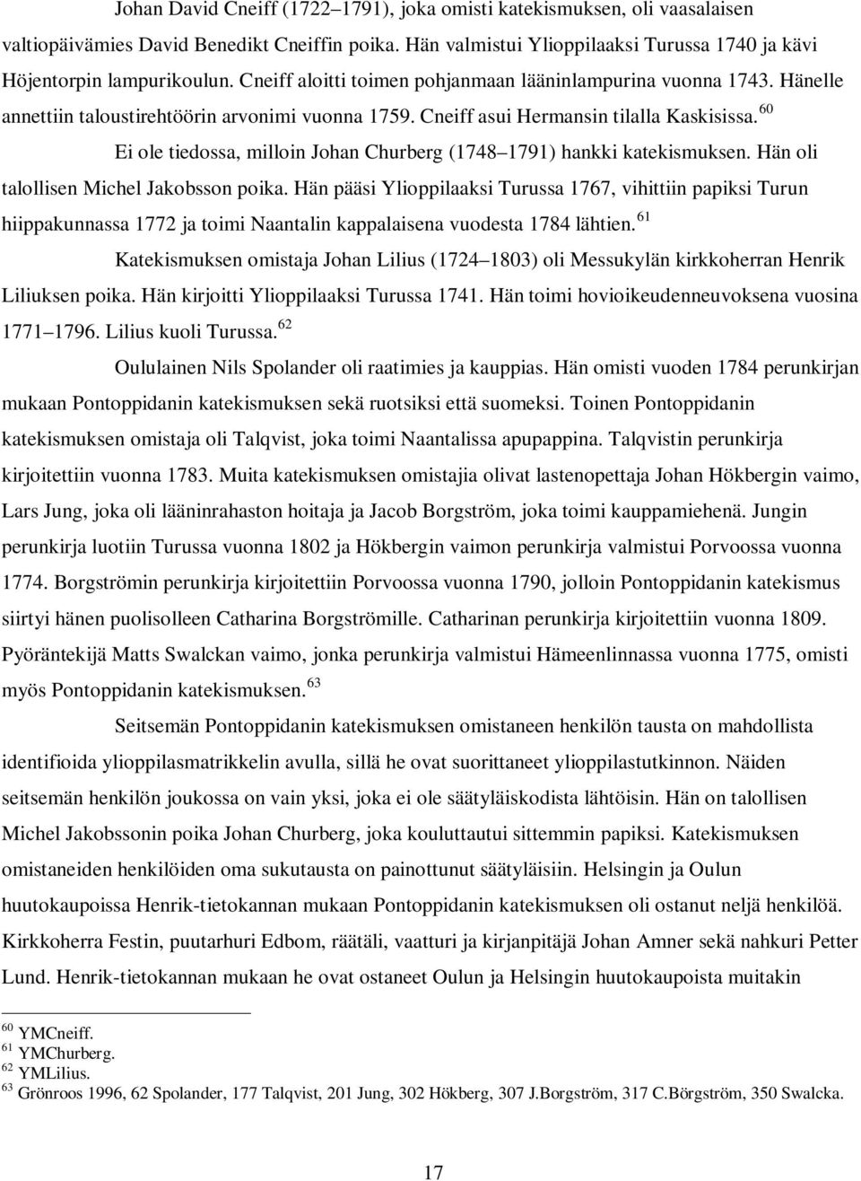 60 Ei ole tiedossa, milloin Johan Churberg (1748 1791) hankki katekismuksen. Hän oli talollisen Michel Jakobsson poika.