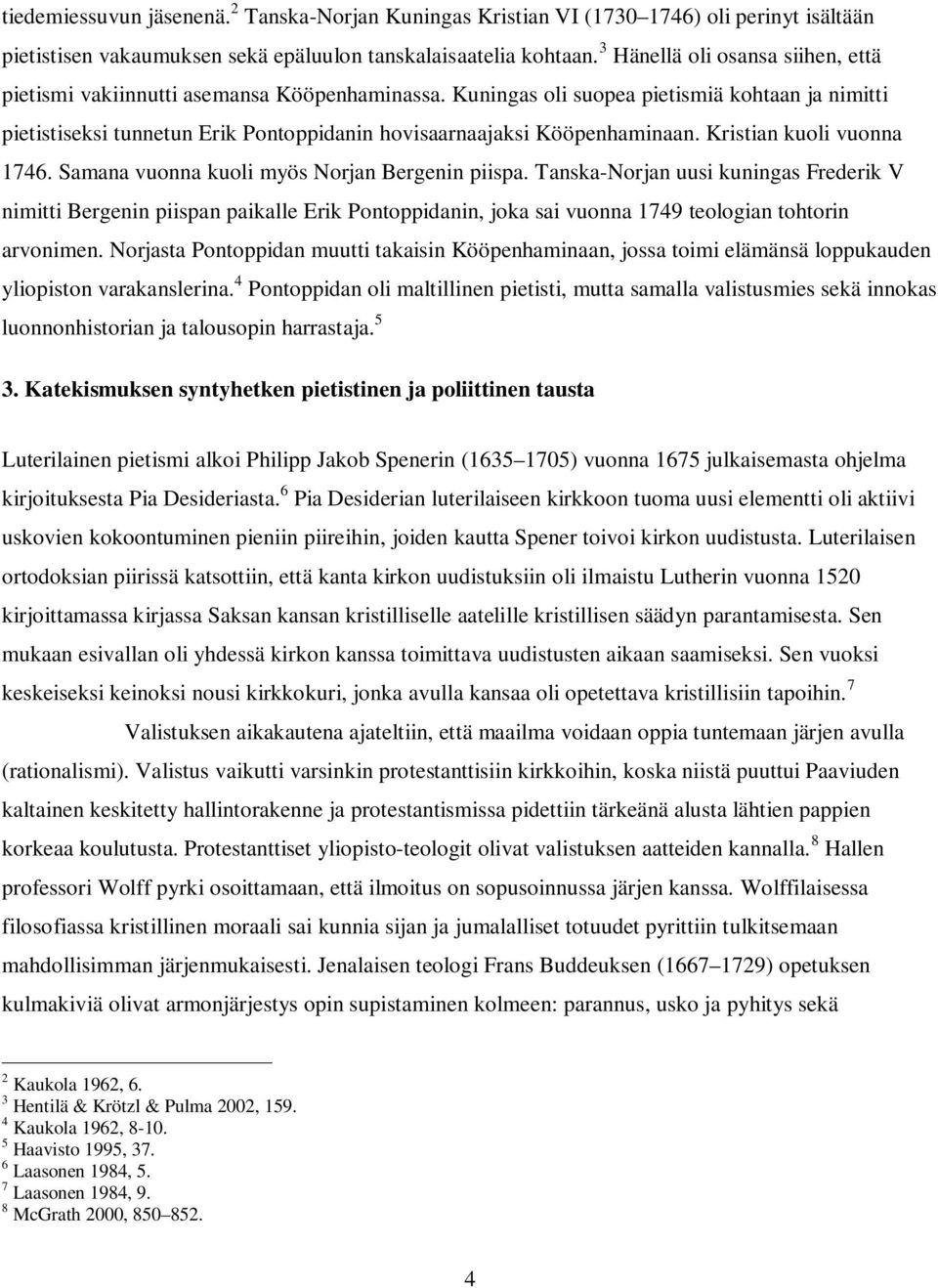 Kuningas oli suopea pietismiä kohtaan ja nimitti pietistiseksi tunnetun Erik Pontoppidanin hovisaarnaajaksi Kööpenhaminaan. Kristian kuoli vuonna 1746. Samana vuonna kuoli myös Norjan Bergenin piispa.