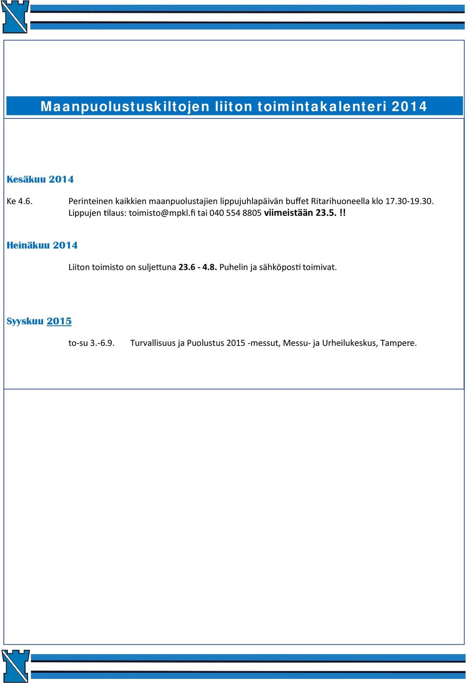 19.30. Lippujen laus: toimisto@mpkl.fi tai 040 554 8805 viimeistään 23.5.!! Heinäkuu 2014 Liiton toimisto on sulje una 23.