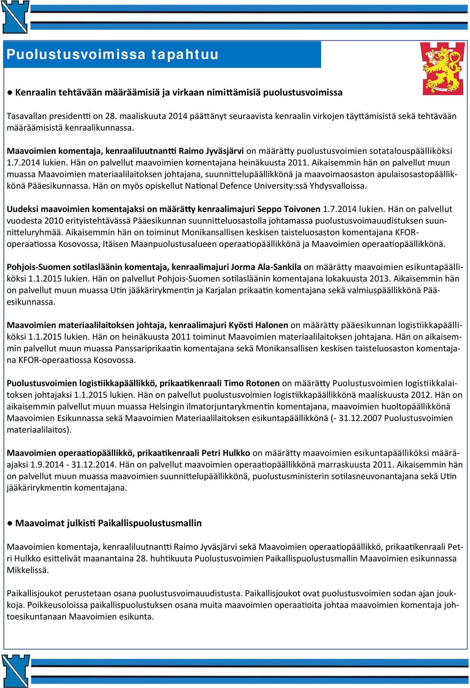 Maavoimien komentaja, kenraaliluutnan Raimo Jyväsjärvi on määrä y puolustusvoimien sotatalouspäälliköksi 1.7.2014 lukien. Hän on palvellut maavoimien komentajana heinäkuusta 2011.