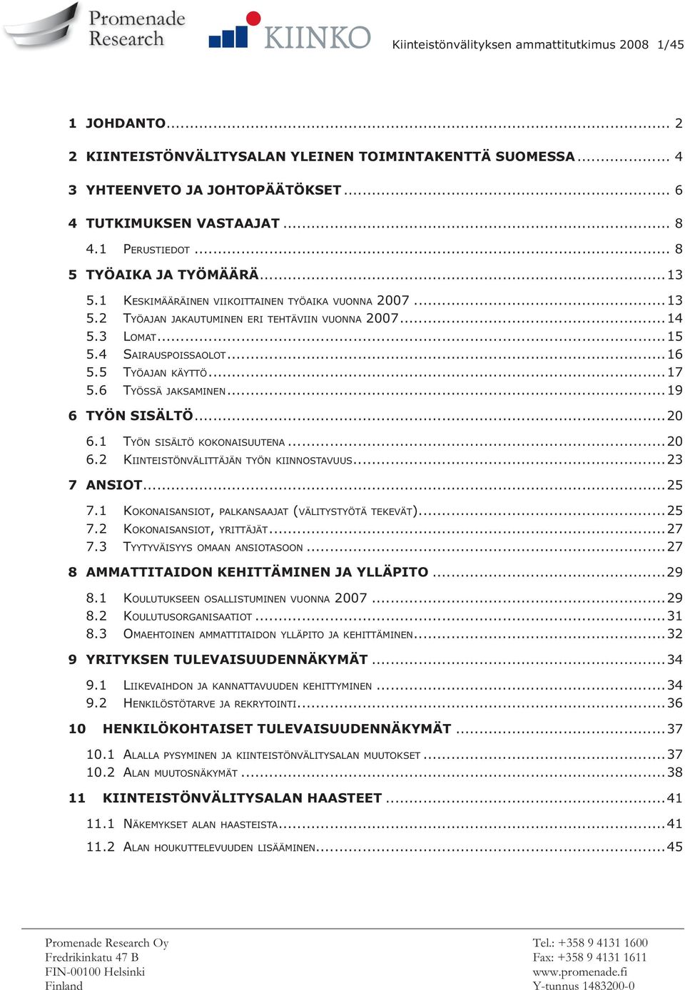 ..16 5.5 TYÖAJAN KÄYTTÖ...17 5.6 TYÖSSÄ JAKSAMINEN...19 6 TYÖN SISÄLTÖ...20 6.1 TYÖN SISÄLTÖ KOKONAISUUTENA...20 6.2 KIINTEISTÖNVÄLITTÄJÄN TYÖN KIINNOSTAVUUS...23 7 ANSIOT...25 7.