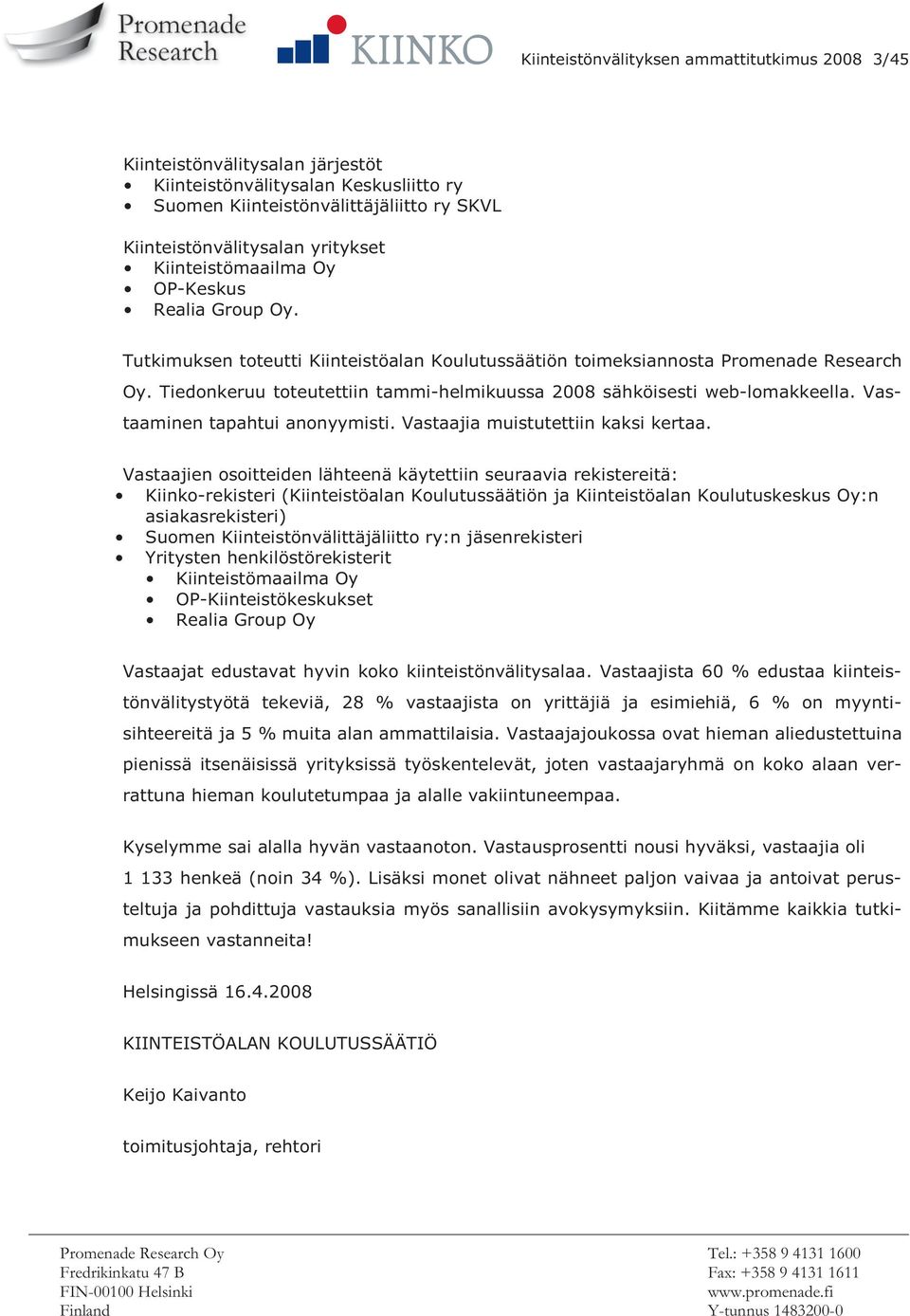 Tiedonkeruu toteutettiin tammi-helmikuussa 2008 sähköisesti web-lomakkeella. Vastaaminen tapahtui anonyymisti. Vastaajia muistutettiin kaksi kertaa.