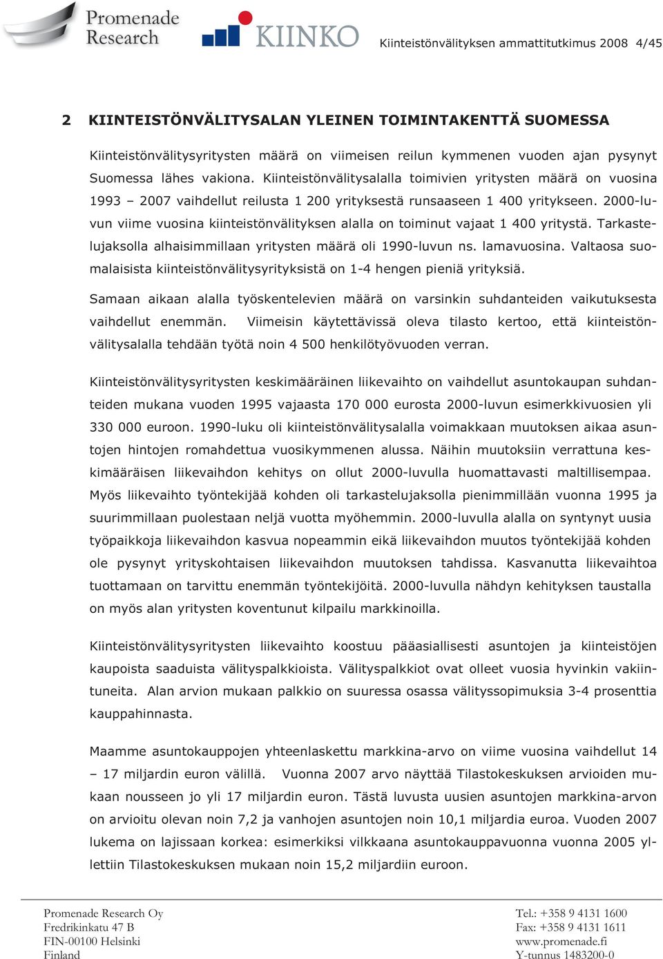 2000-luvun viime vuosina kiinteistönvälityksen alalla on toiminut vajaat 1 400 yritystä. Tarkastelujaksolla alhaisimmillaan yritysten määrä oli 1990-luvun ns. lamavuosina.