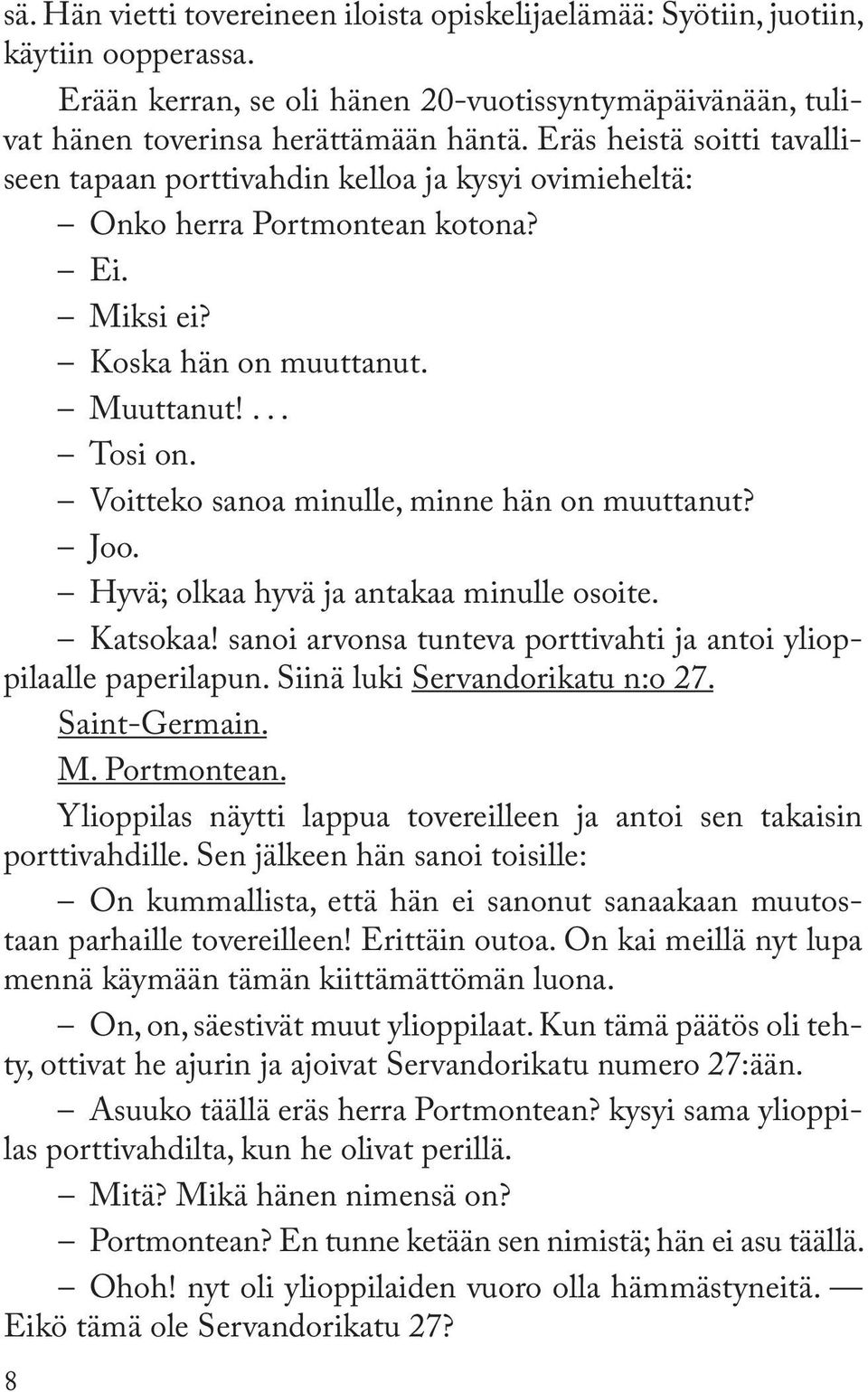 Voitteko sanoa minulle, minne hän on muuttanut? Joo. Hyvä; olkaa hyvä ja antakaa minulle osoite. Katsokaa! sanoi arvonsa tunteva porttivahti ja antoi ylioppilaalle paperilapun.