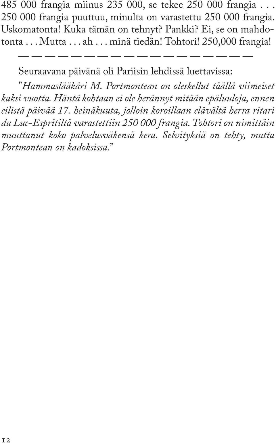 Portmontean on oleskellut täällä viimeiset kaksi vuotta. Häntä kohtaan ei ole herännyt mitään epäluuloja, ennen eilistä päivää 17.