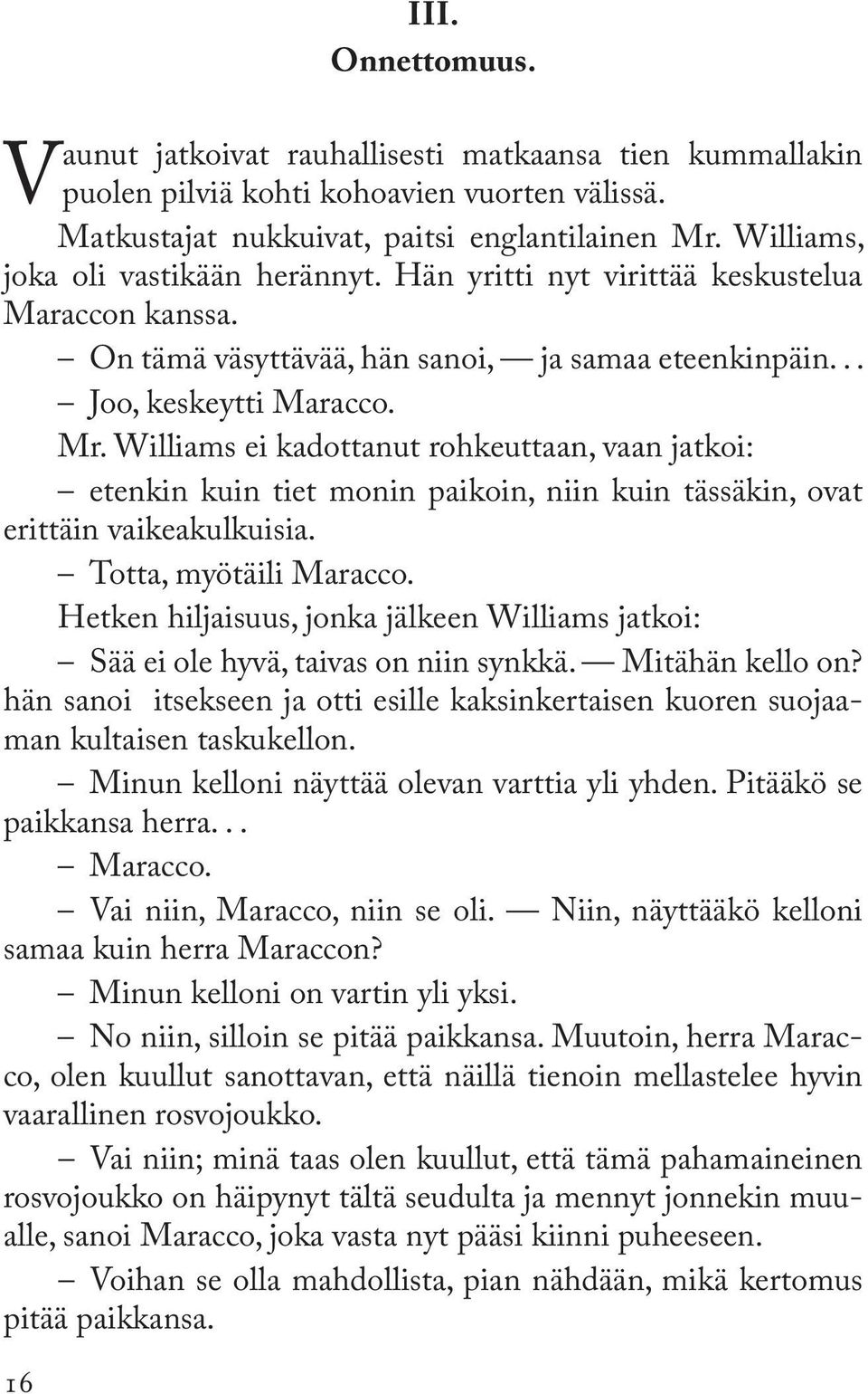 Williams ei kadottanut rohkeuttaan, vaan jatkoi: etenkin kuin tiet monin paikoin, niin kuin tässäkin, ovat erittäin vaikeakulkuisia. Totta, myötäili Maracco.