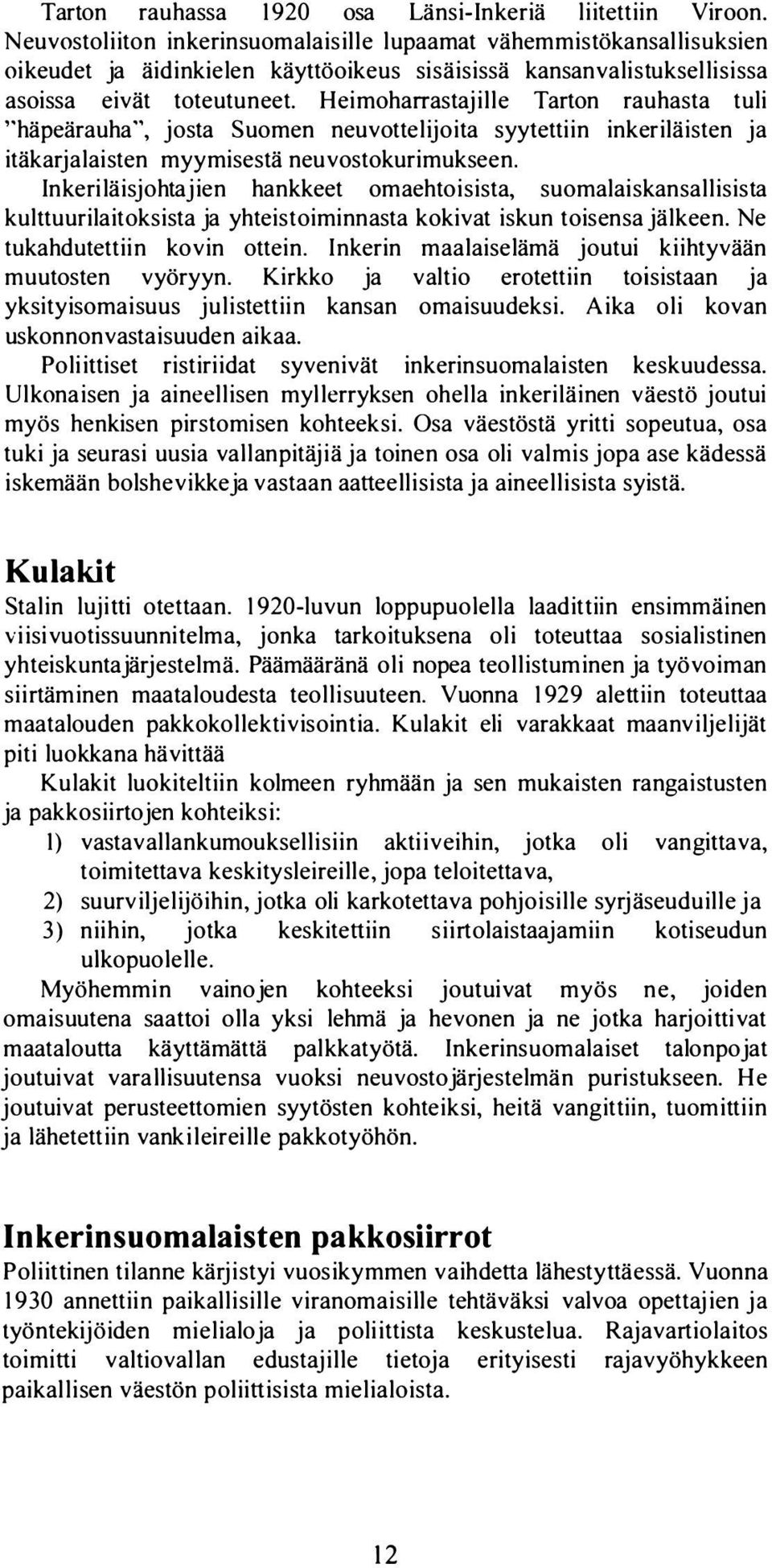 Heimoharrastajille Tarton rauhasta tuli ''häpeärauha", josta Suomen neuvottelijoita syytettiin inkeriläisten ja itäkarjalaisten myymisestä neuvostokurimukseen.