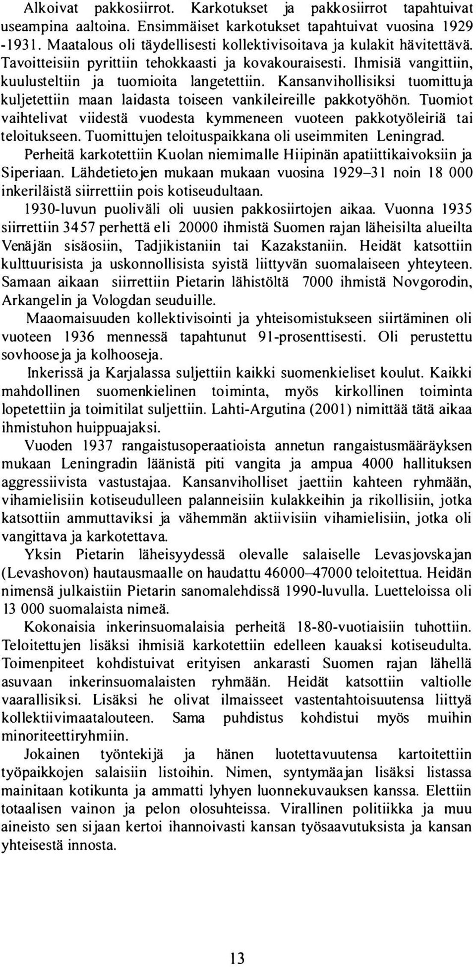 Kansanvihollisiksi tuomittuja kuljetettiin maan laidasta toiseen vankileireille pakkotyöhön. Tuomiot vaihtelivat viidestä vuodesta kymmeneen vuoteen pakkotyöleiriä tai teloitukseen.