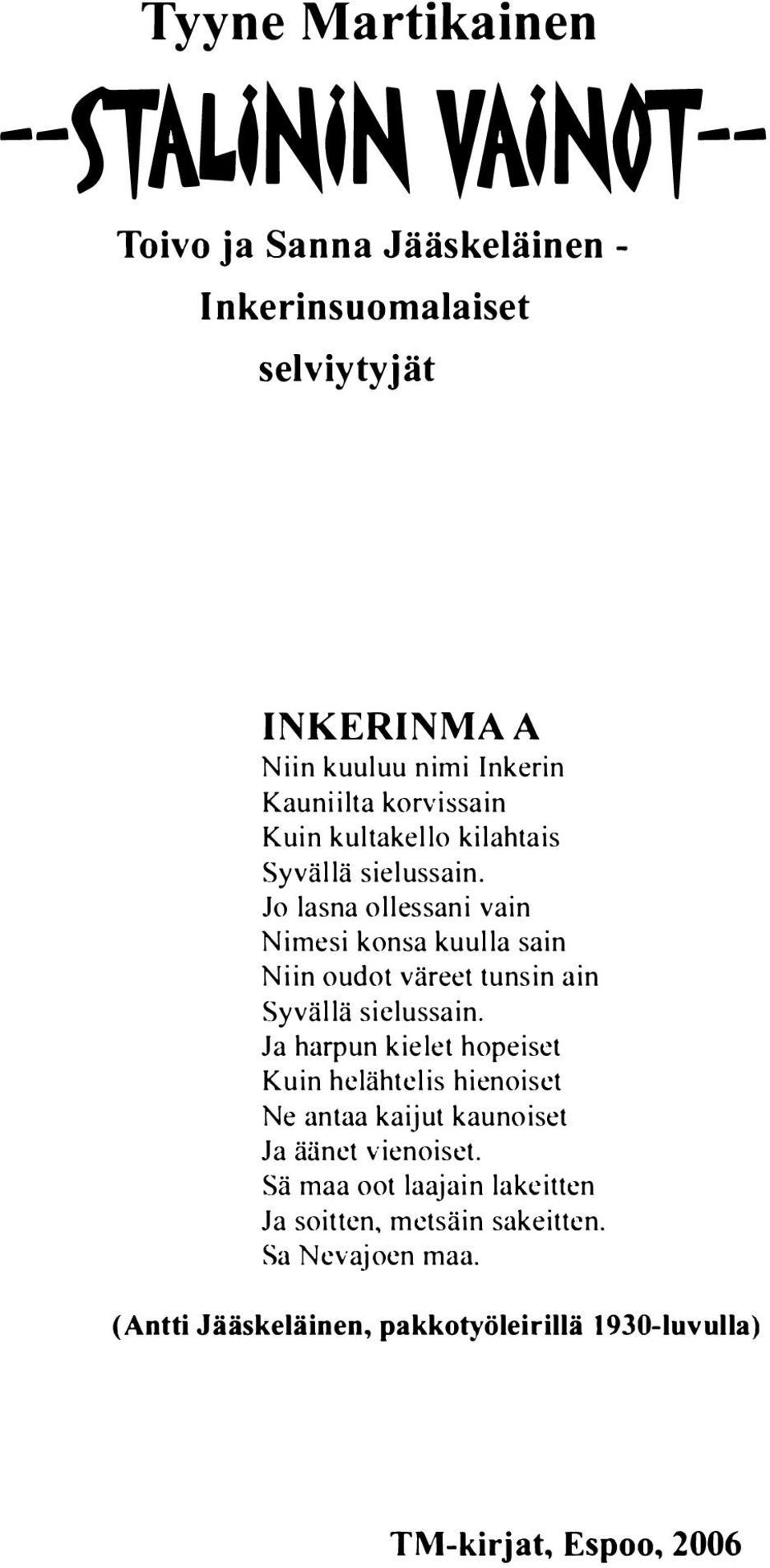 Jo lasna ollessani vain Nimesi konsa kuulla sain Niin oudot väreet tunsin ain Syvällä siclussain.