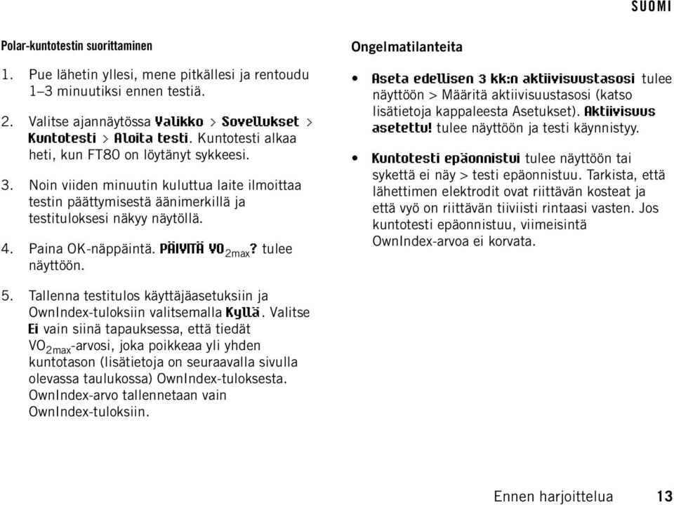 PÄIVITÄ VO 2max? tulee näyttöön. Ongelmatilanteita Aseta edellisen 3 kk:n aktiivisuustasosi tulee näyttöön > Määritä aktiivisuustasosi (katso lisätietoja kappaleesta Asetukset). Aktiivisuus asetettu!