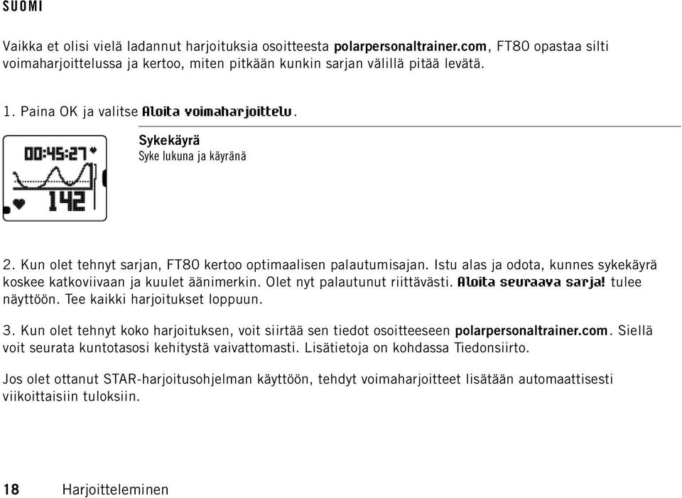 Istu alas ja odota, kunnes sykekäyrä koskee katkoviivaan ja kuulet äänimerkin. Olet nyt palautunut riittävästi. Aloita seuraava sarja! tulee näyttöön. Tee kaikki harjoitukset loppuun. 3.