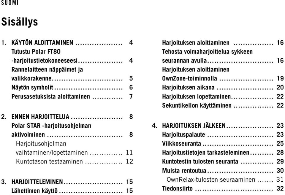 .. 15 Harjoituksen aloittaminen... 16 Tehosta voimaharjoittelua sykkeen seurannan avulla... 16 Harjoituksen aloittaminen OwnZone-toiminnolla... 19 Harjoituksen aikana... 20 Harjoituksen lopettaminen.