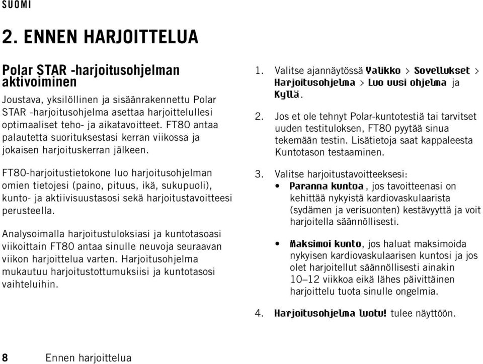 FT80-harjoitustietokone luo harjoitusohjelman omien tietojesi (paino, pituus, ikä, sukupuoli), kunto- ja aktiivisuustasosi sekä harjoitustavoitteesi perusteella.