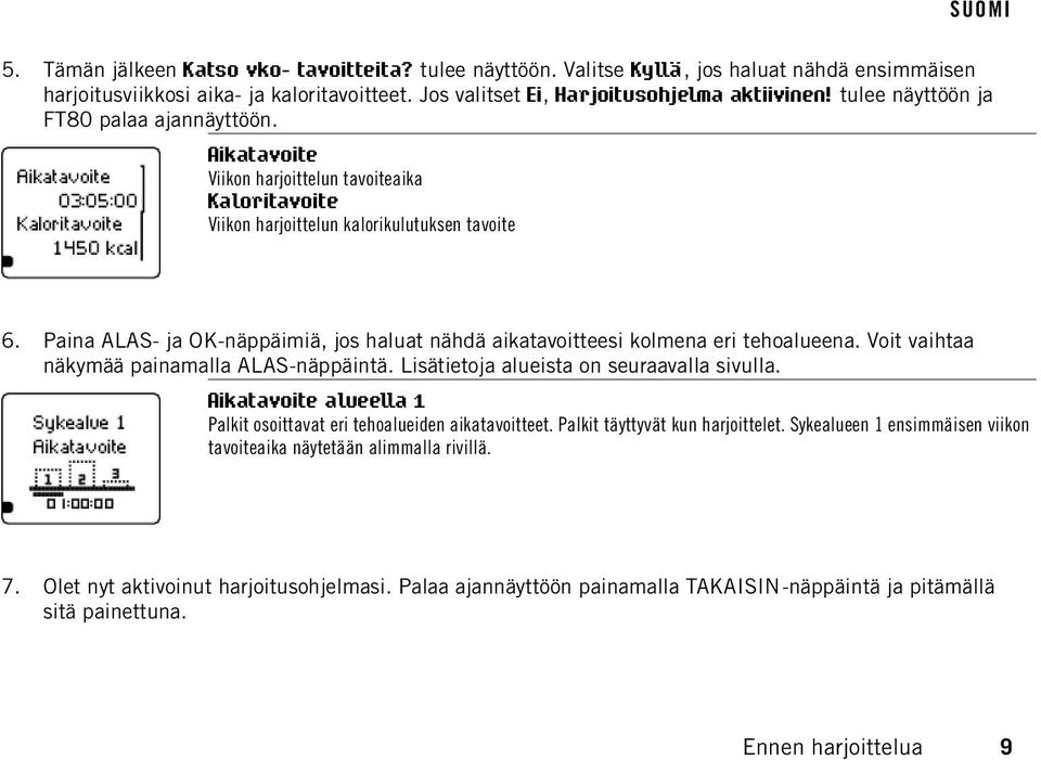 Paina ALAS- ja OK-näppäimiä, jos haluat nähdä aikatavoitteesi kolmena eri tehoalueena. Voit vaihtaa näkymää painamalla ALAS-näppäintä. Lisätietoja alueista on seuraavalla sivulla.