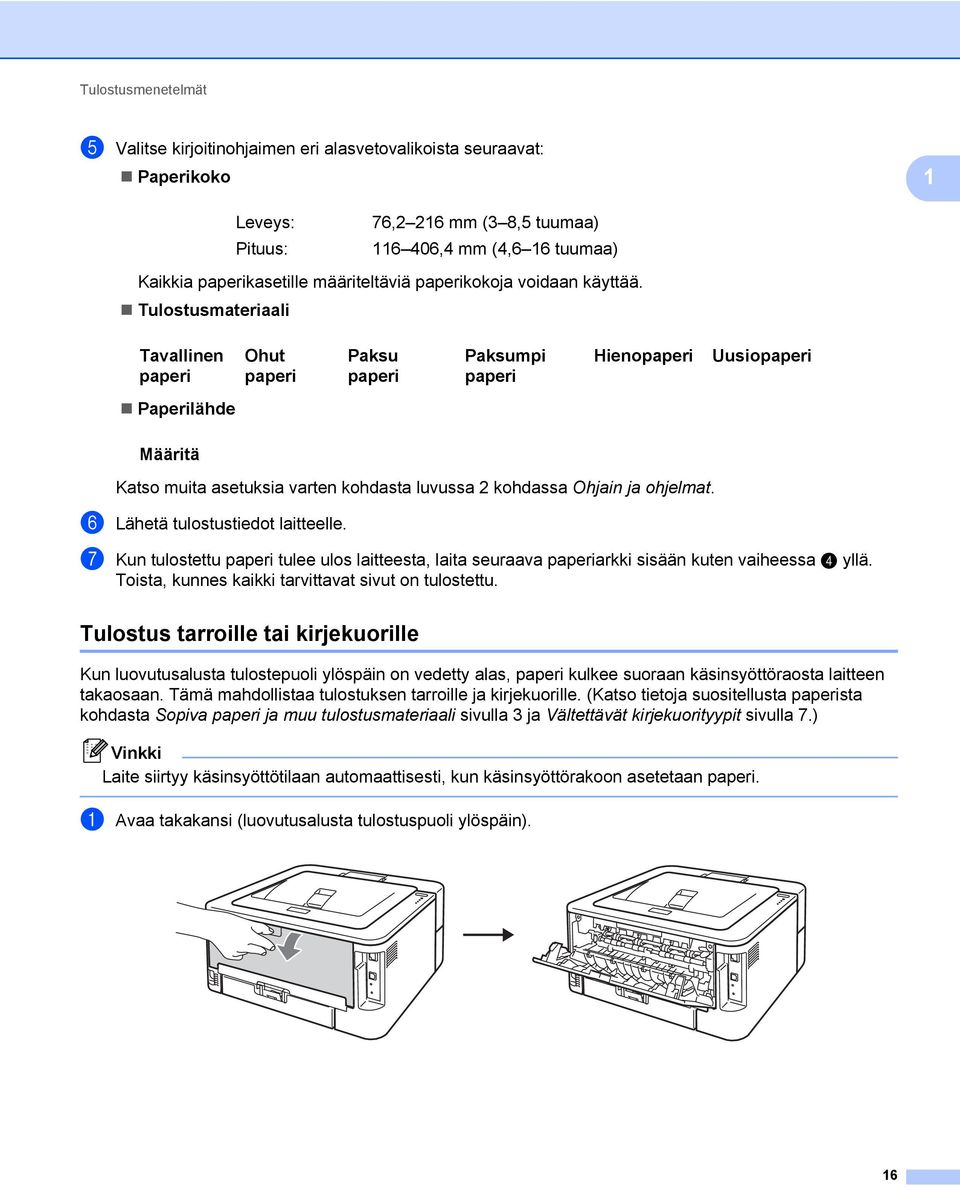 Tulostusmateriaali Tavallinen paperi Ohut paperi Paksu paperi Paksumpi paperi Hienopaperi Uusiopaperi Paperilähde Määritä Katso muita asetuksia varten kohdasta luvussa 2 kohdassa Ohjain ja ohjelmat.