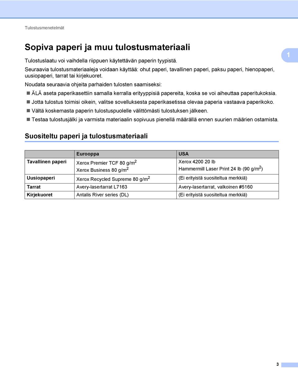 Noudata seuraavia ohjeita parhaiden tulosten saamiseksi: ÄLÄ aseta paperikasettiin samalla kerralla erityyppisiä papereita, koska se voi aiheuttaa paperitukoksia.