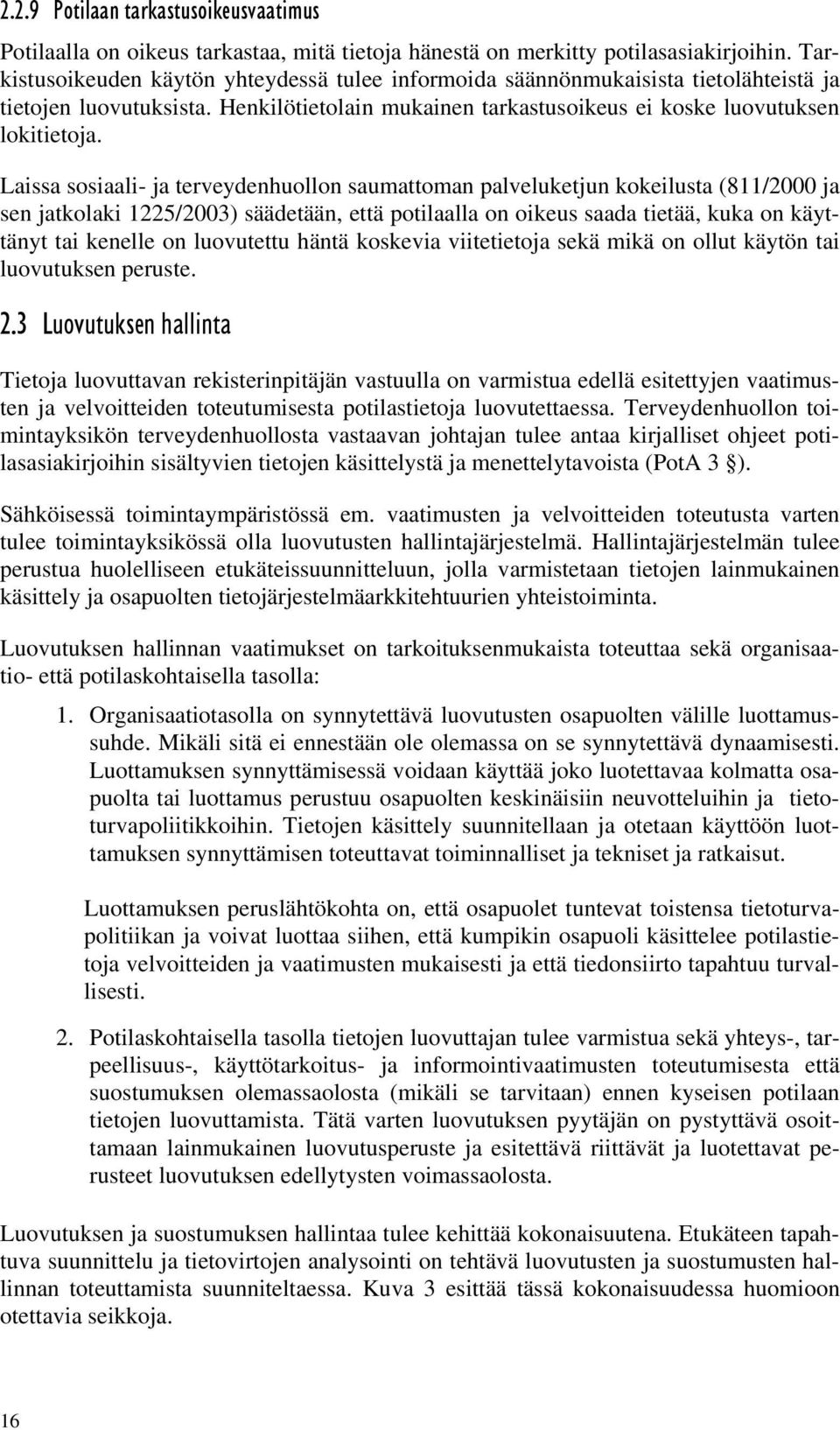 Laissa sosiaali- ja terveydenhuollon saumattoman palveluketjun kokeilusta (811/2000 ja sen jatkolaki 1225/2003) säädetään, että potilaalla on oikeus saada tietää, kuka on käyttänyt tai kenelle on