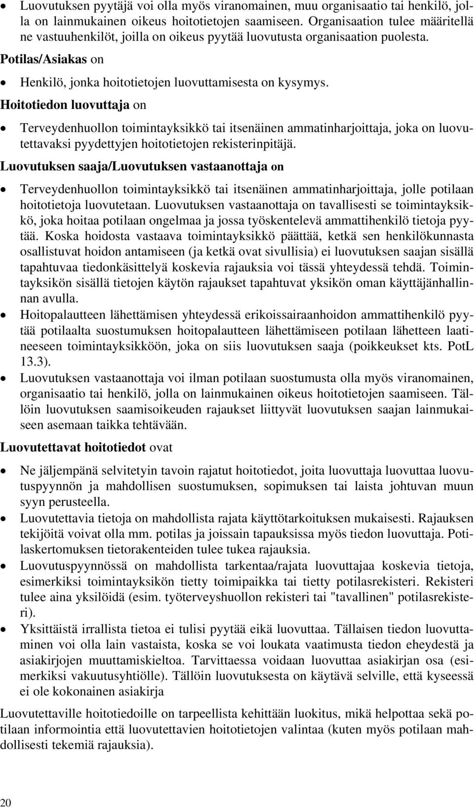 Hoitotiedon luovuttaja on Terveydenhuollon toimintayksikkö tai itsenäinen ammatinharjoittaja, joka on luovutettavaksi pyydettyjen hoitotietojen rekisterinpitäjä.