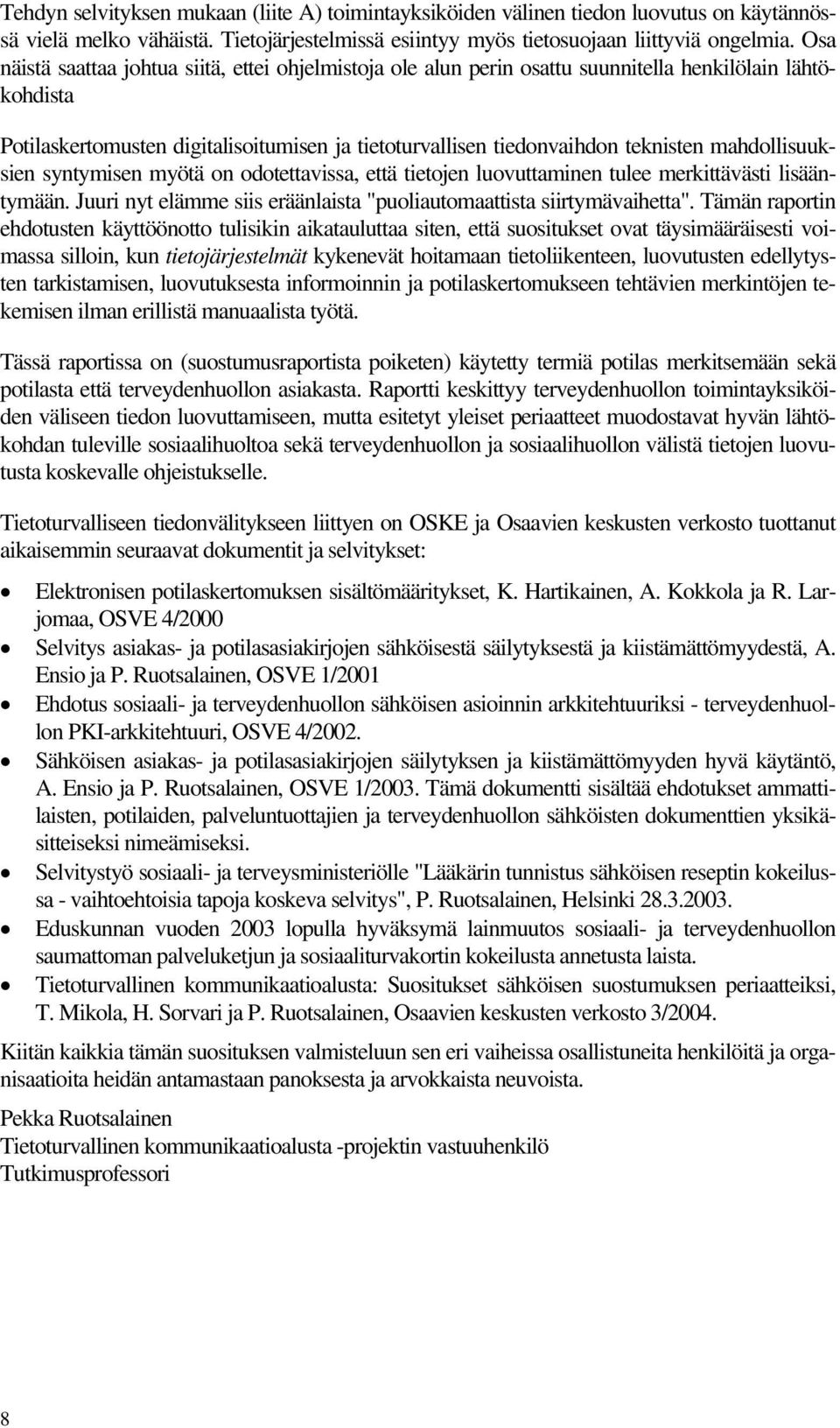 mahdollisuuksien syntymisen myötä on odotettavissa, että tietojen luovuttaminen tulee merkittävästi lisääntymään. Juuri nyt elämme siis eräänlaista "puoliautomaattista siirtymävaihetta".