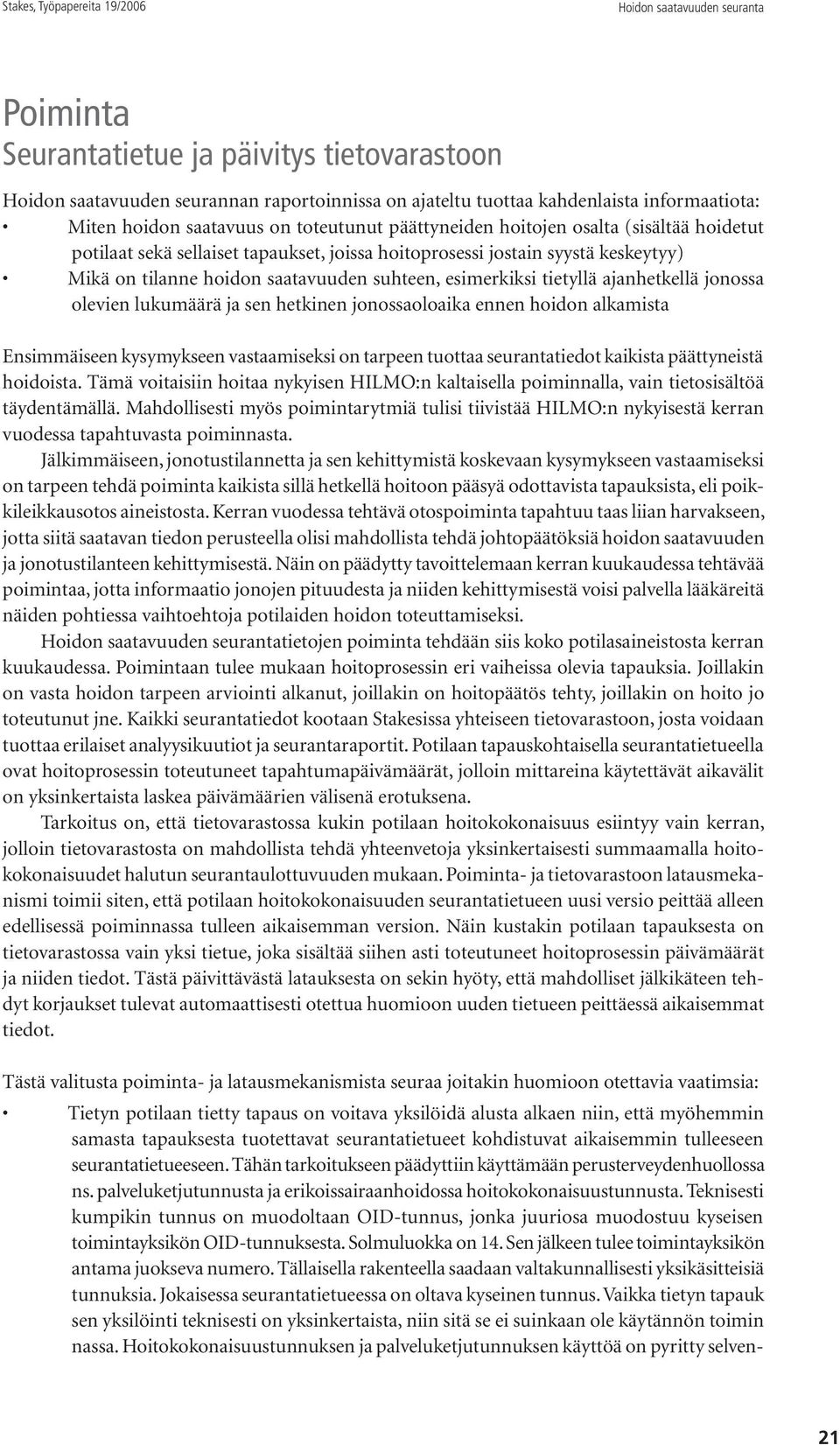 tietyllä ajanhetkellä jonossa olevien lukumäärä ja sen hetkinen jonossaoloaika ennen hoidon alkamista Ensimmäiseen kysymykseen vastaamiseksi on tarpeen tuottaa seurantatiedot kaikista päättyneistä