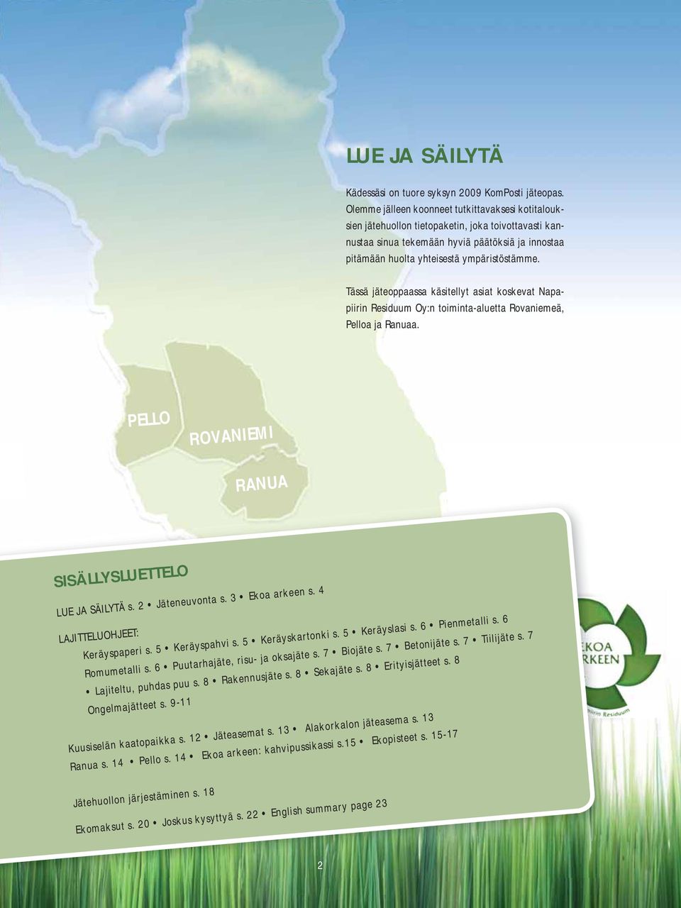 Tässä jäteoppaassa käsitellyt asiat koskevat Napapiirin Residuum Oy:n toiminta-aluetta Rovaniemeä, Pelloa ja Ranuaa. PELLO ROVANIEMI RANUA SISÄLLYSLUETTELO LUE JA SÄILYTÄ s. 2 Jäteneuvonta s.