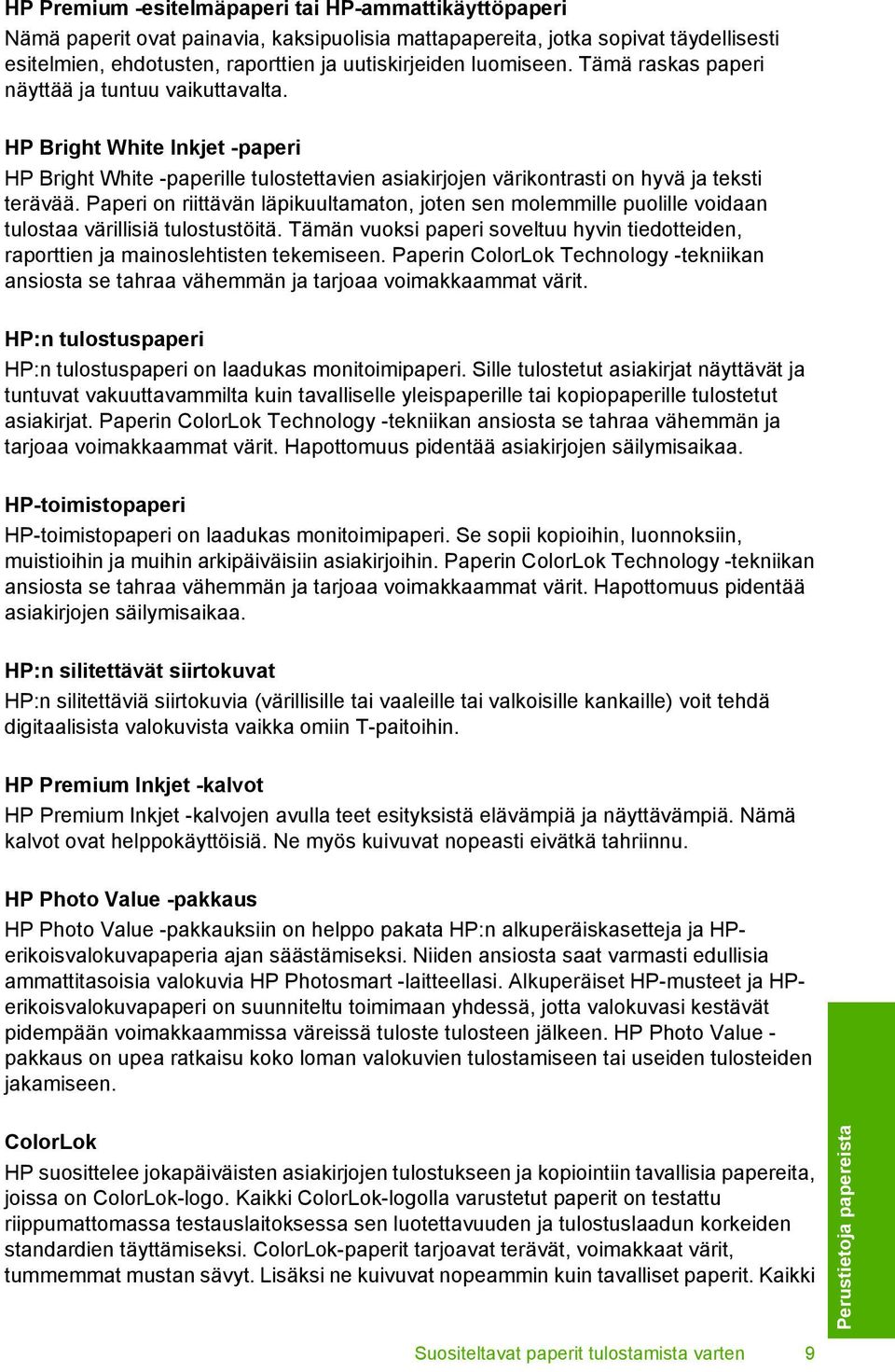 Paperi on riittävän läpikuultamaton, joten sen molemmille puolille voidaan tulostaa värillisiä tulostustöitä. Tämän vuoksi paperi soveltuu hyvin tiedotteiden, raporttien ja mainoslehtisten tekemiseen.