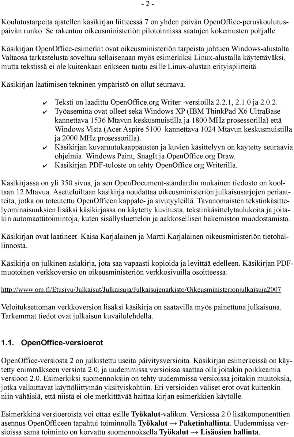 Valtaosa tarkastelusta soveltuu sellaisenaan myös esimerkiksi Linux-alustalla käytettäväksi, mutta tekstissä ei ole kuitenkaan erikseen tuotu esille Linux-alustan erityispiirteitä.