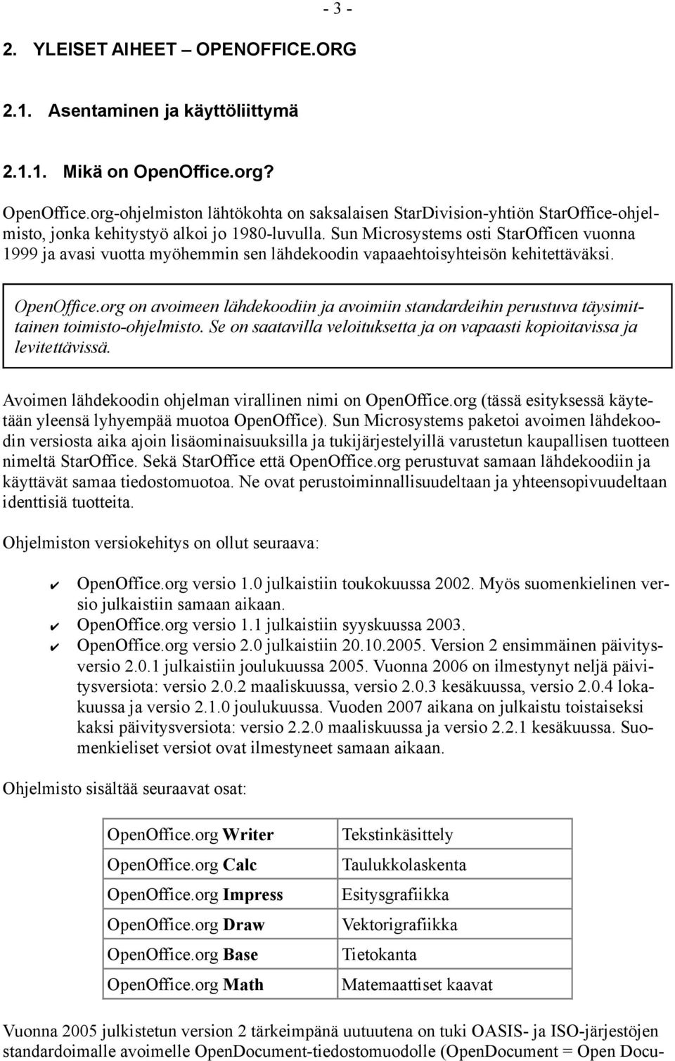 Sun Microsystems osti StarOfficen vuonna 1999 ja avasi vuotta myöhemmin sen lähdekoodin vapaaehtoisyhteisön kehitettäväksi. OpenOffice.