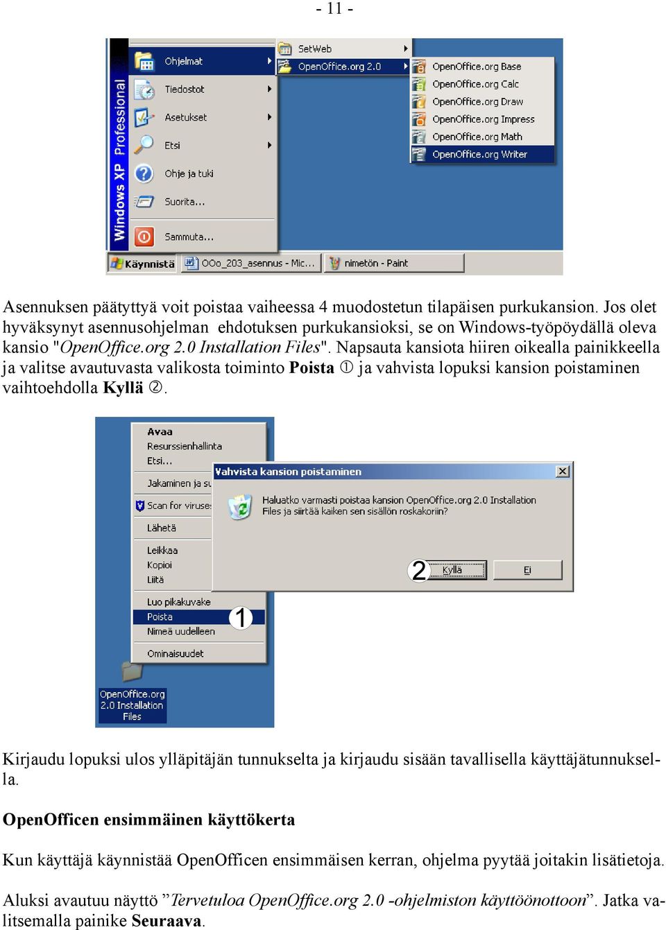 Napsauta kansiota hiiren oikealla painikkeella ja valitse avautuvasta valikosta toiminto Poista ja vahvista lopuksi kansion poistaminen vaihtoehdolla Kyllä.