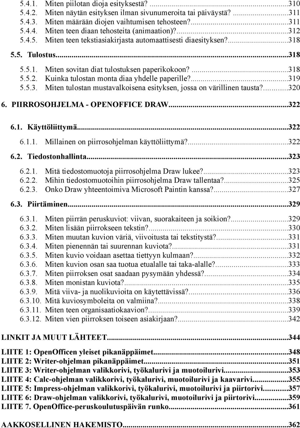 ...319 5.5.3. Miten tulostan mustavalkoisena esityksen, jossa on värillinen tausta?...320 6. PIIRROSOHJELMA - OPENOFFICE DRAW...322 6.1. Käyttöliittymä...322 6.1.1. Millainen on piirrosohjelman käyttöliittymä?