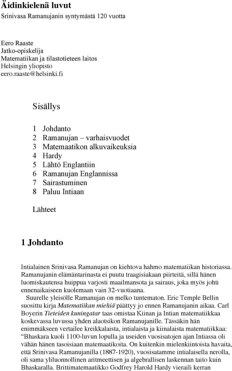 Srinivasa Ramanujan on kiehtova hahmo matematiikan historiassa.