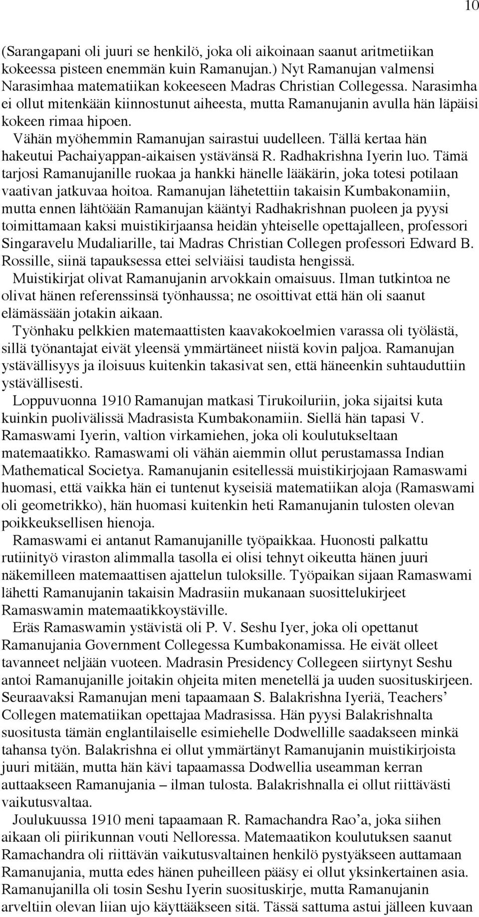 Vähän myöhemmin Ramanujan sairastui uudelleen. Tällä kertaa hän hakeutui Pachaiyappan-aikaisen ystävänsä R. Radhakrishna Iyerin luo.