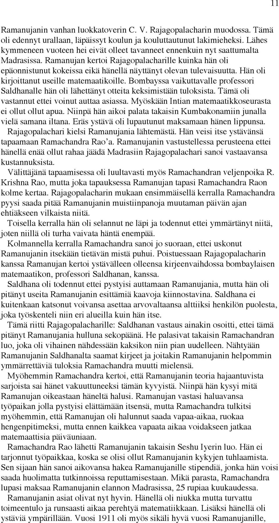 Ramanujan kertoi Rajagopalacharille kuinka hän oli epäonnistunut kokeissa eikä hänellä näyttänyt olevan tulevaisuutta. Hän oli kirjoittanut useille matemaatikoille.