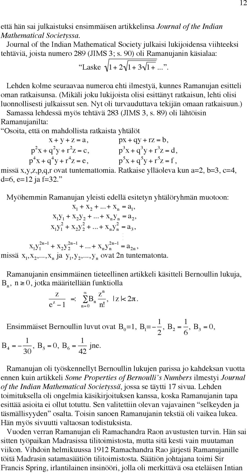 ... Lehden kolme seuraavaa numeroa ehti ilmestyä, kunnes Ramanujan esitteli oman ratkaisunsa. (Mikäli joku lukijoista olisi esittänyt ratkaisun, lehti olisi luonnollisesti julkaissut sen.