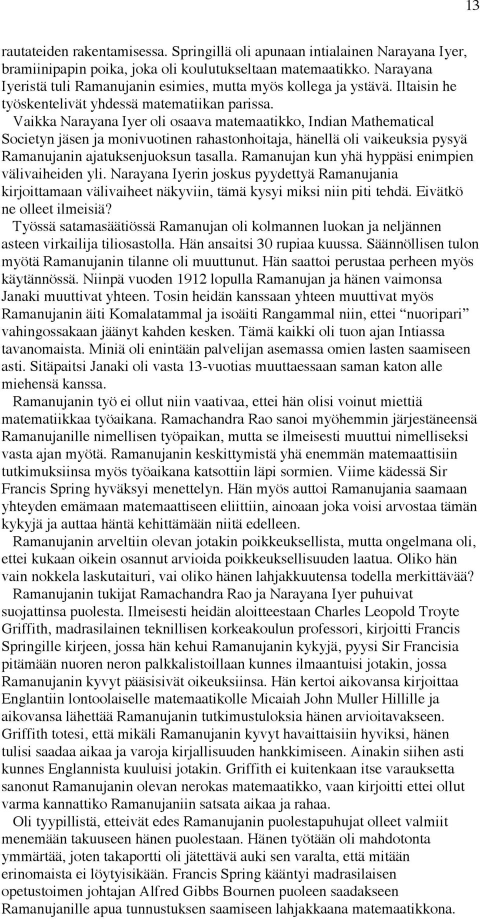 Vaikka Narayana Iyer oli osaava matemaatikko, Indian Mathematical Societyn jäsen ja monivuotinen rahastonhoitaja, hänellä oli vaikeuksia pysyä Ramanujanin ajatuksenjuoksun tasalla.