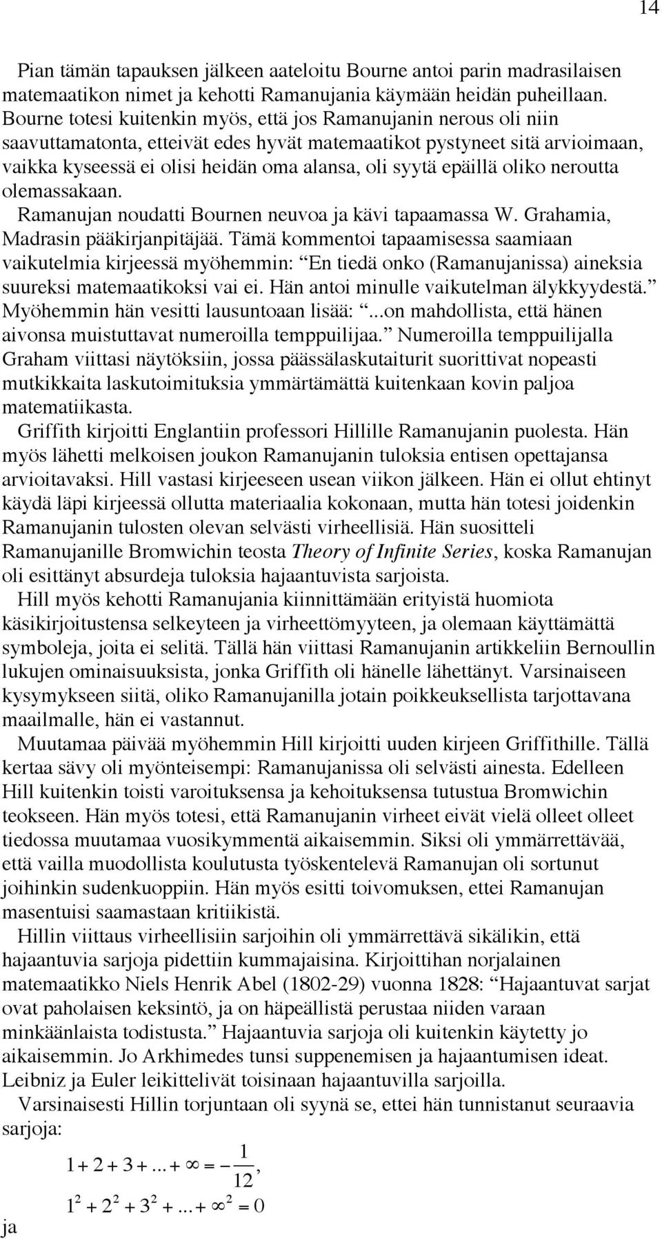 epäillä oliko neroutta olemassakaan. Ramanujan noudatti Bournen neuvoa ja kävi tapaamassa W. Grahamia, Madrasin pääkirjanpitäjää.