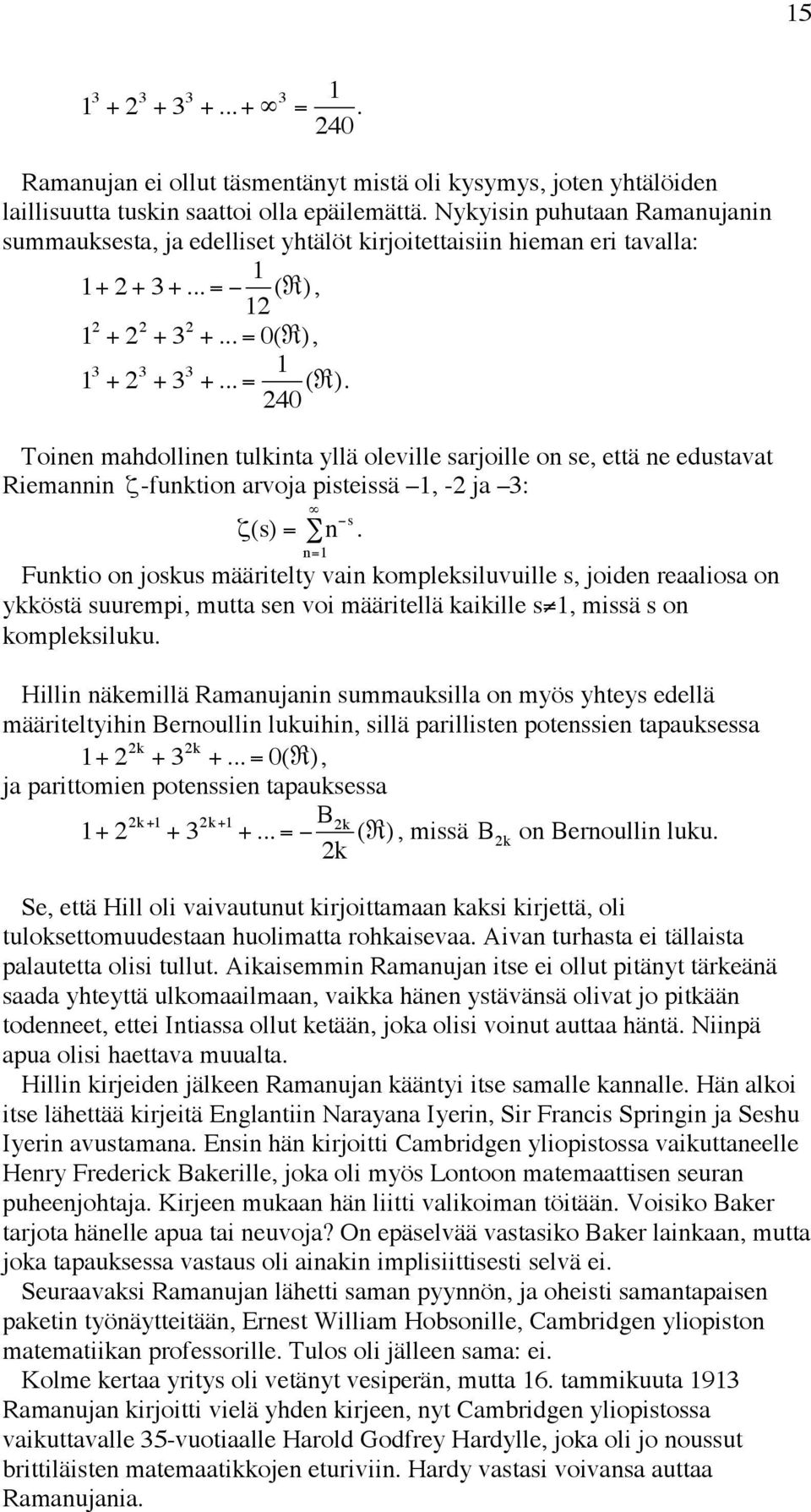 Toinen mahdollinen tulkinta yllä oleville sarjoille on se, että ne edustavat Riemannin "-funktion arvoja pisteissä 1, -2 ja 3: $ "(s) = % n #s.