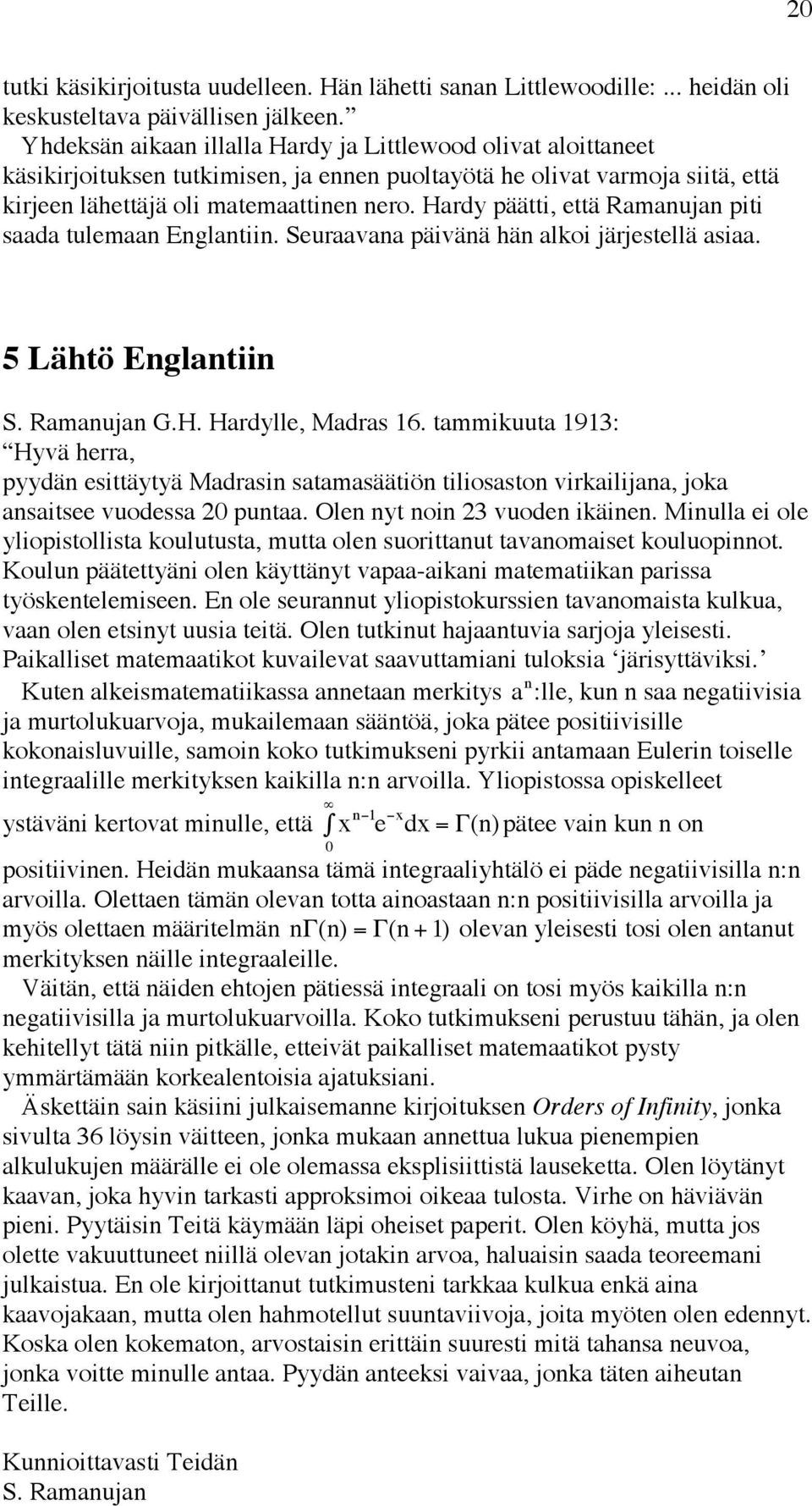 Hardy päätti, että Ramanujan piti saada tulemaan Englantiin. Seuraavana päivänä hän alkoi järjestellä asiaa. 5 Lähtö Englantiin S. Ramanujan G.H. Hardylle, Madras 16.