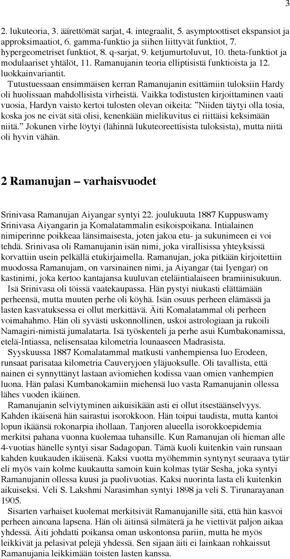 Tutustuessaan ensimmäisen kerran Ramanujanin esittämiin tuloksiin Hardy oli huolissaan mahdollisista virheistä.