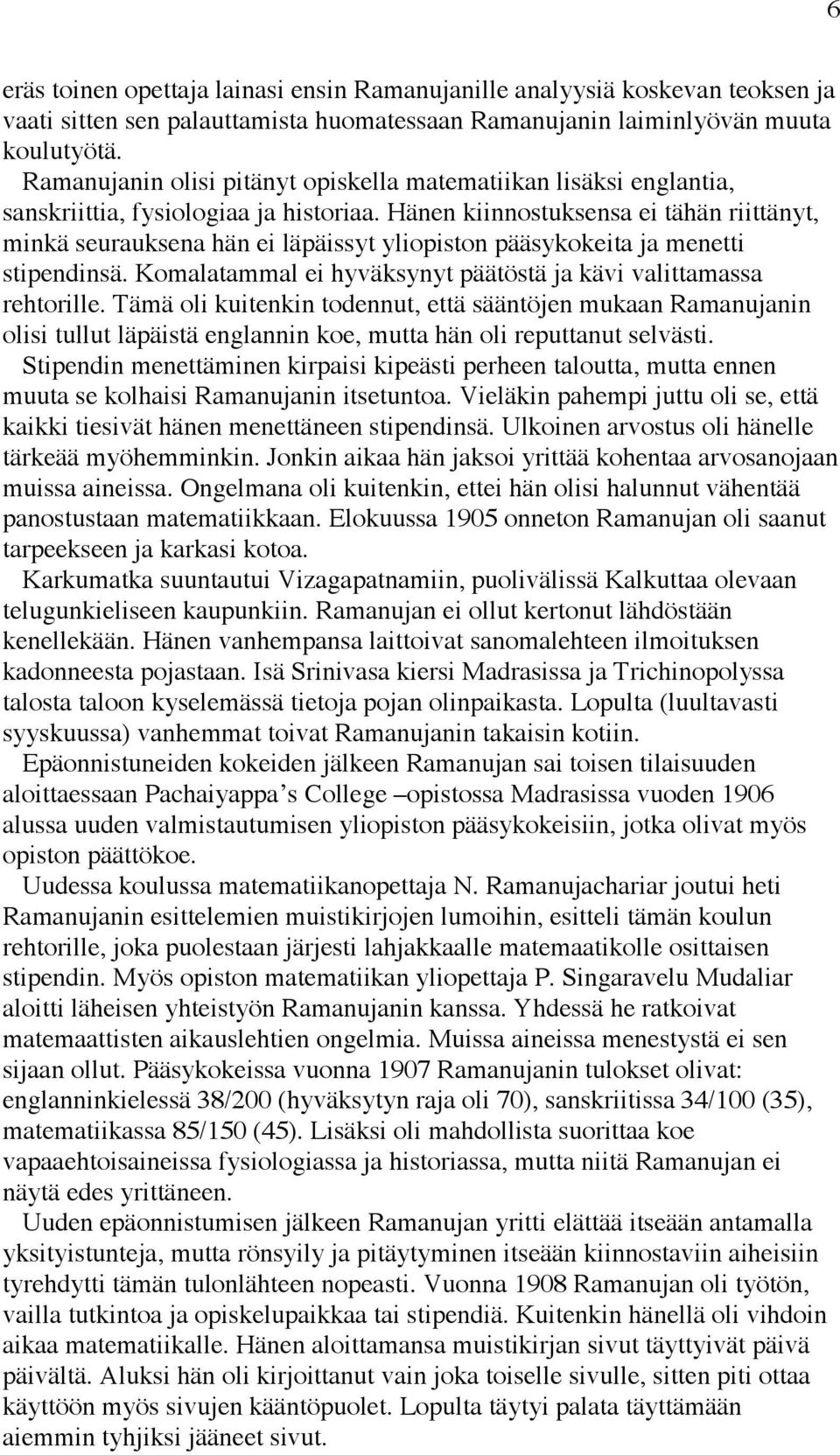 Hänen kiinnostuksensa ei tähän riittänyt, minkä seurauksena hän ei läpäissyt yliopiston pääsykokeita ja menetti stipendinsä. Komalatammal ei hyväksynyt päätöstä ja kävi valittamassa rehtorille.