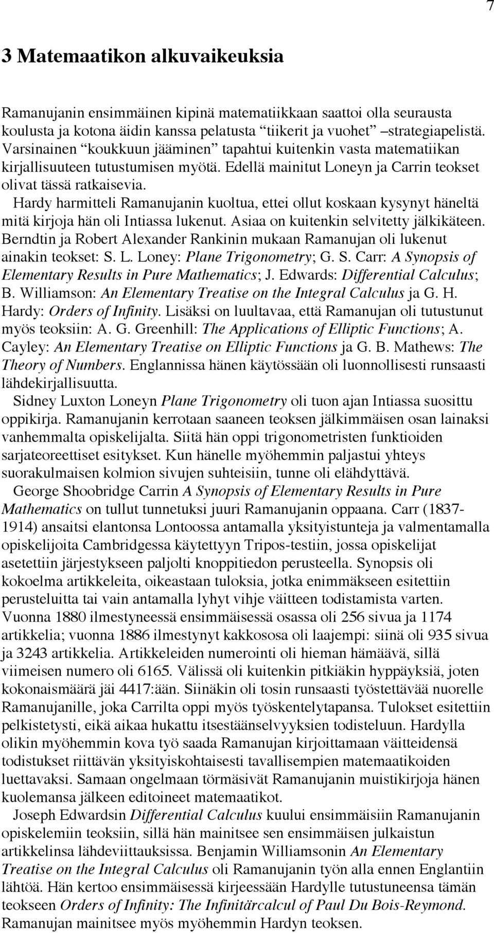 Hardy harmitteli Ramanujanin kuoltua, ettei ollut koskaan kysynyt häneltä mitä kirjoja hän oli Intiassa lukenut. Asiaa on kuitenkin selvitetty jälkikäteen.